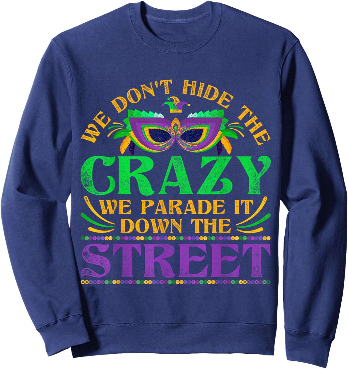 We Dont Hide The Crazy We Parade It Mardi Gras Small Sweatshirt - Sweatshirt | Navy
