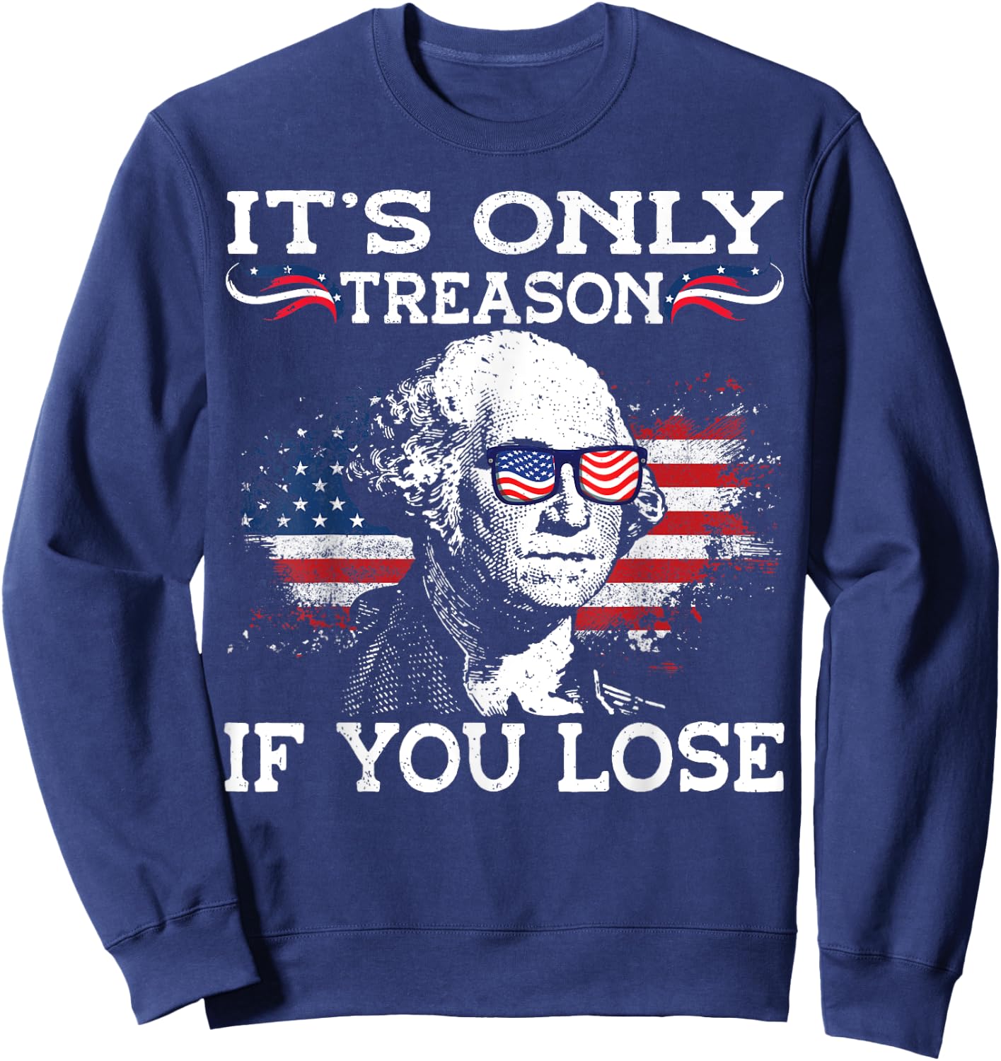 George Washington It's Only Treason If You Lose 4th Of July Men Sweatshirt - Sweatshirt | Navy