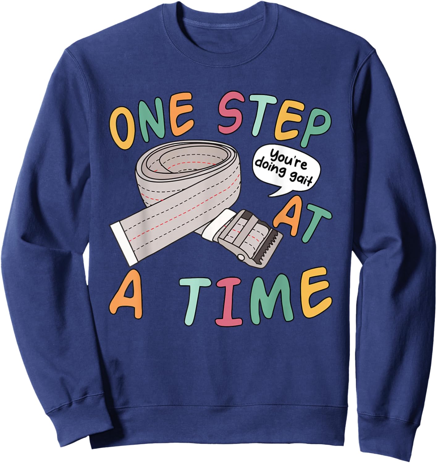One Step At A Time You're Doing Gait Funny Quote Sweatshirt - Sweatshirt | Navy