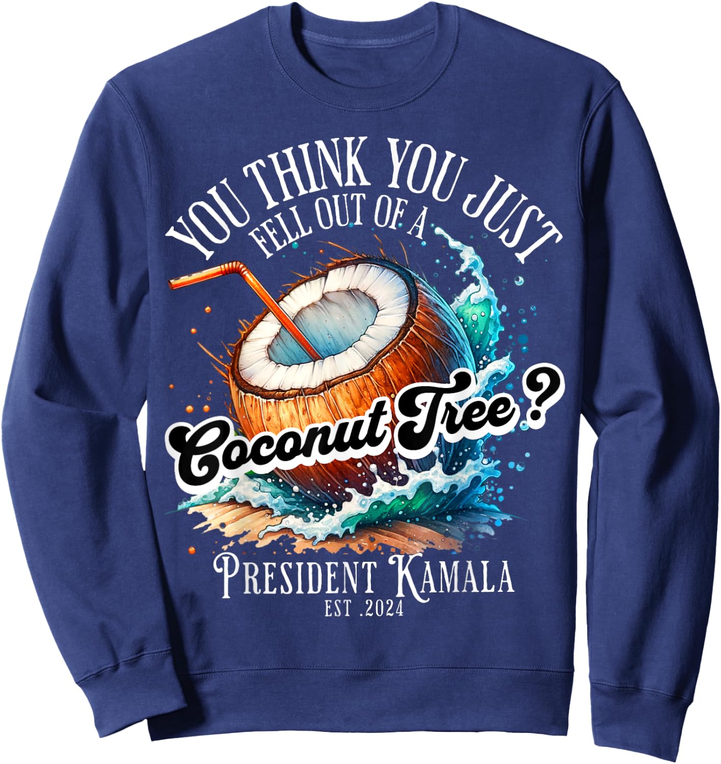 Kamala You Think You Just Fell Out Of A Coconut Tree Funny Sweatshirt - Sweatshirt | Navy