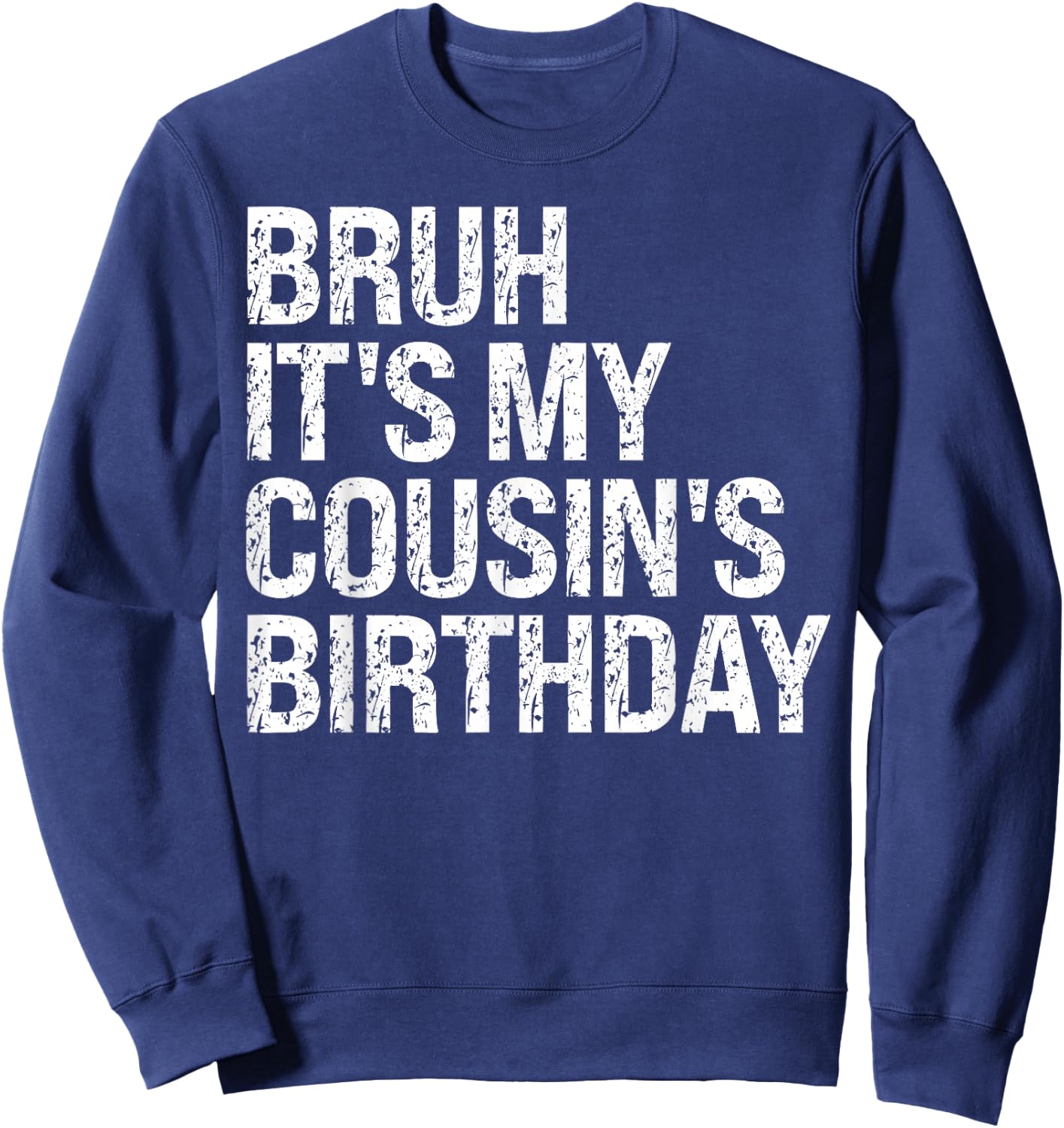 Bruh It's My Cousin's Birthday Bro Omg Calm Crown Happy Sweatshirt - Sweatshirt | Navy