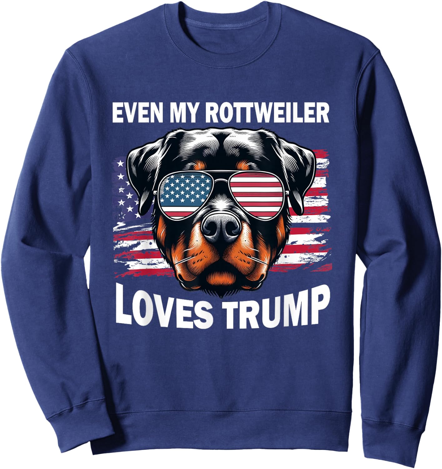 Even My Rottweiler Loves Trump, Trump Supporter Dog Lover Sweatshirt - Sweatshirt | Navy