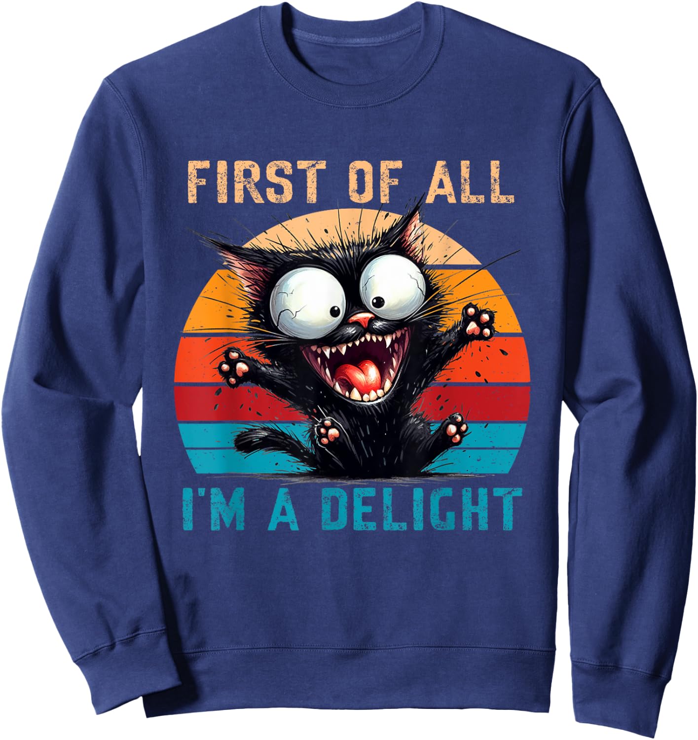 First Of All I'm A Delight Funny Sarcastic Cat Men Women Sweatshirt - Sweatshirt | Navy
