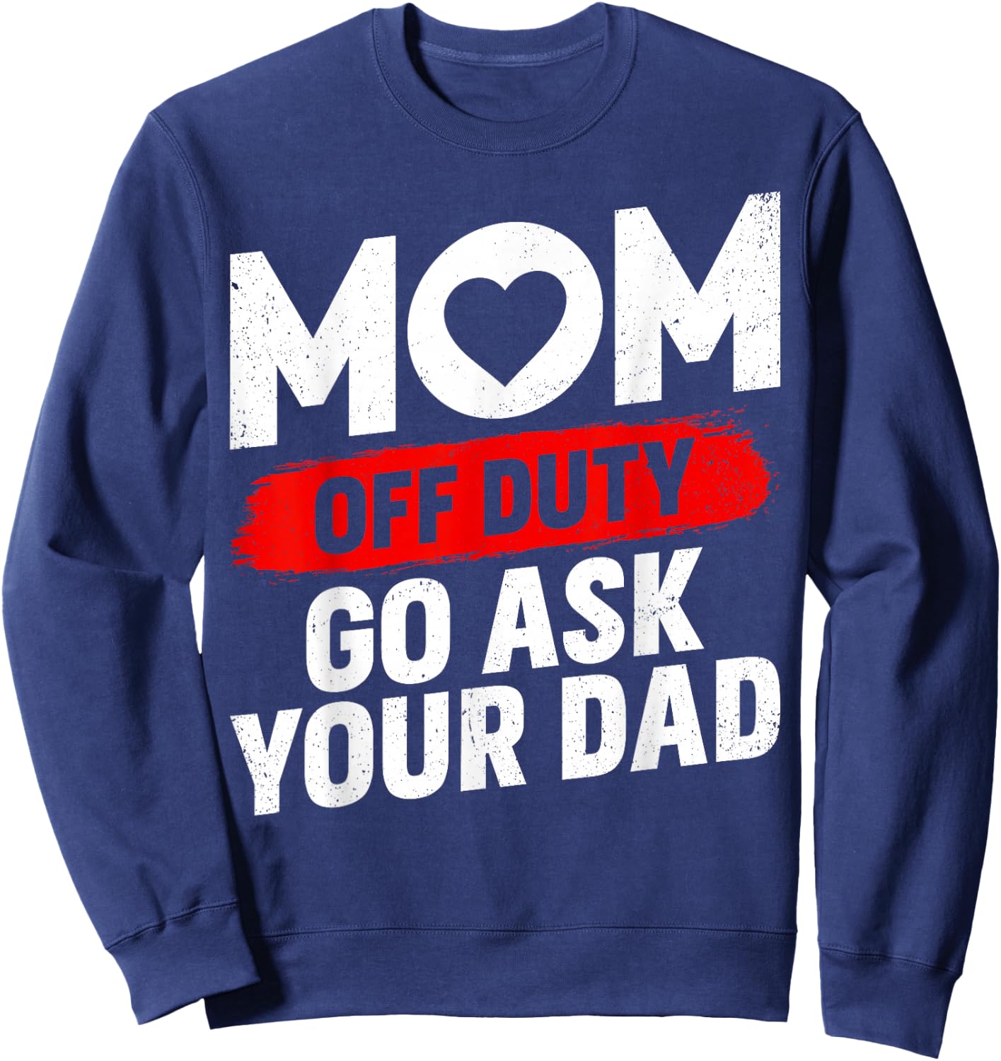 Go Ask Your Dad Women Funny Mother's Day Mom Off Duty Sweatshirt - Sweatshirt | Navy