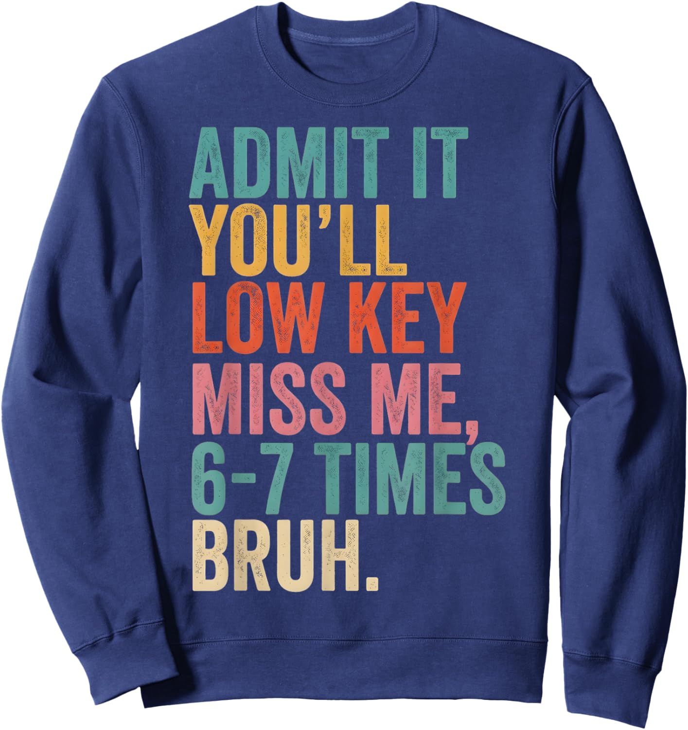 Last Day of School Admit It You'll Miss Me, 6-7 Times Bruh Sweatshirt - Sweatshirt | Navy