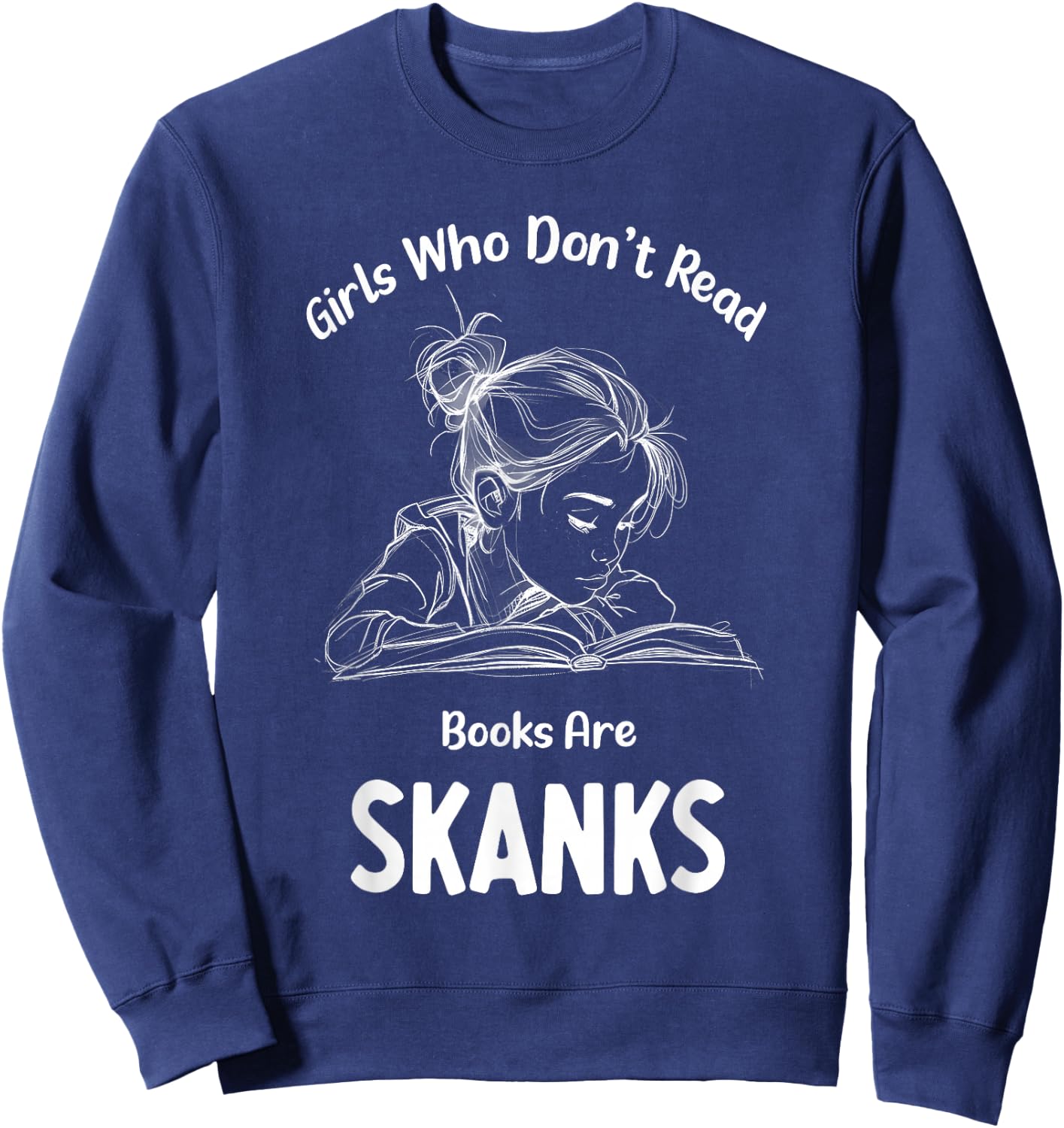 Girls who don't read book are skanks Funny design Sweatshirt - Sweatshirt | Navy
