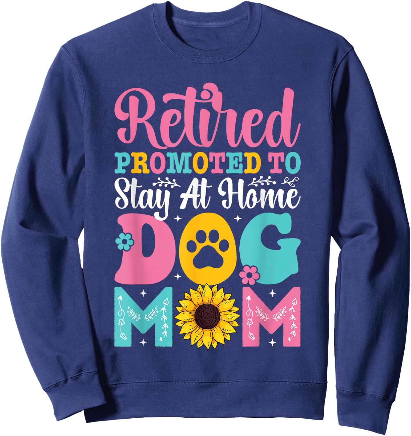 Mothers Day Retired Promoted to Stay At Home Dog Mom Sweatshirt - Sweatshirt | Navy
