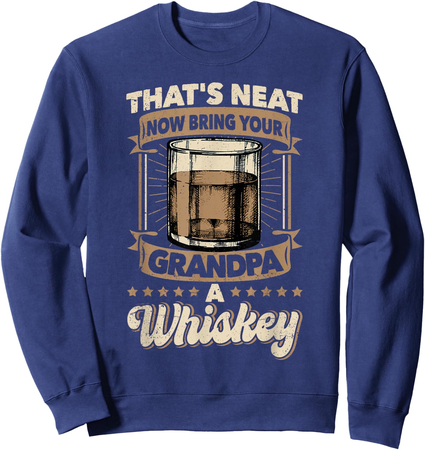 That's Neat Now Bring Your Grandpa a Whiskey Neat Whiskey Sweatshirt - Sweatshirt | Navy