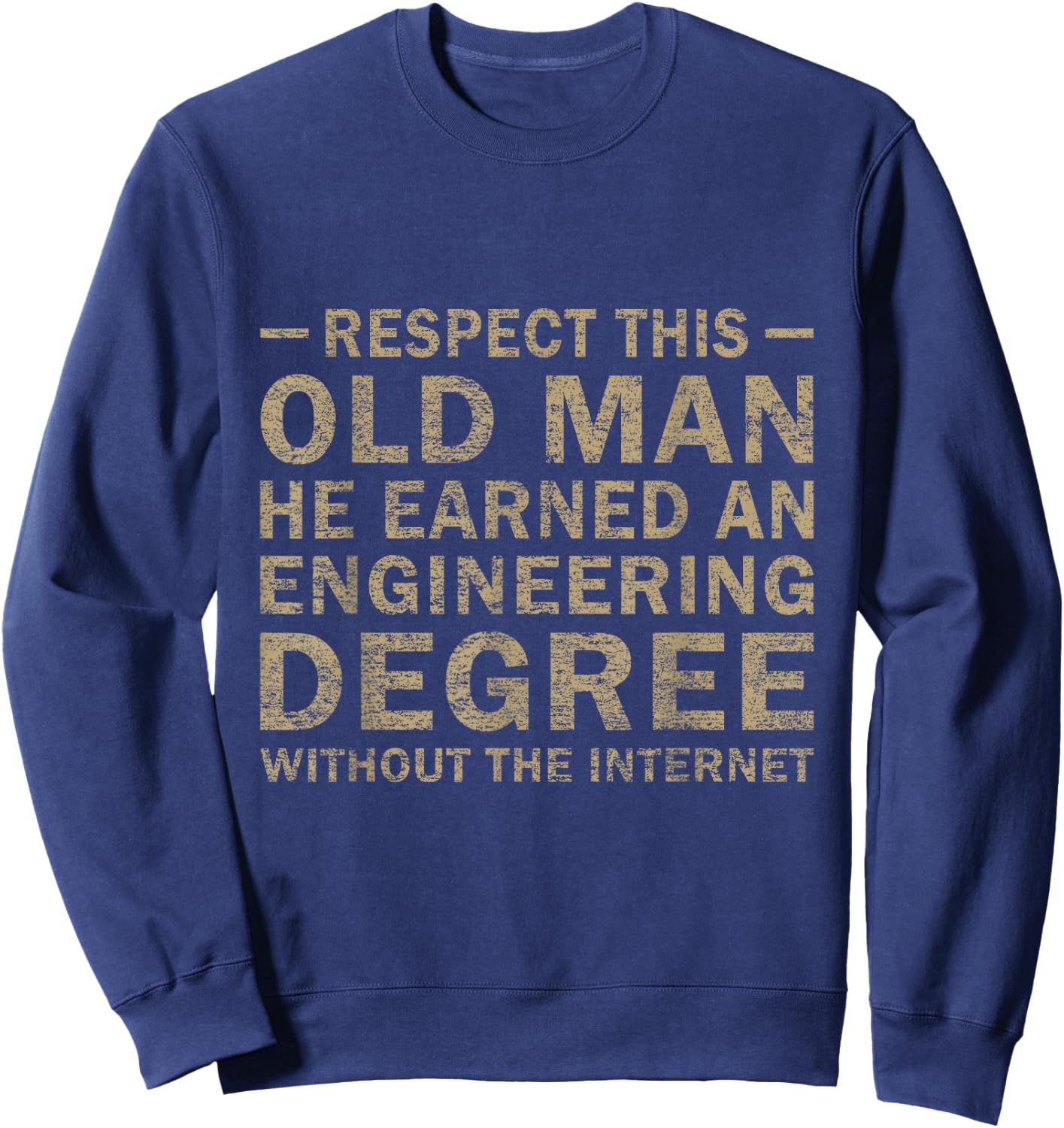 Respect This Old Man He Earned An Engineering Degree funny Sweatshirt - Sweatshirt | Navy