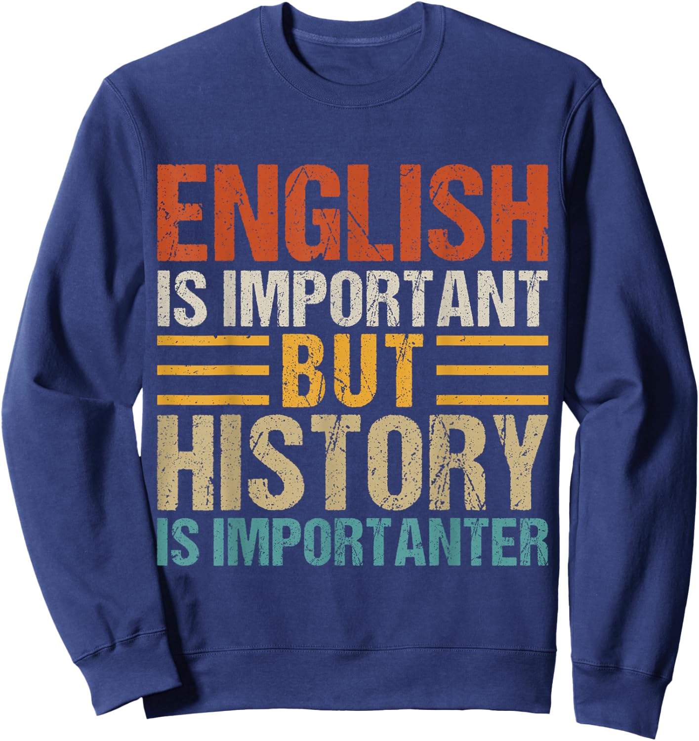 English Is Important But History Is Importanter Teachers Men Women Girls Kids Sweatshirt - Sweatshirt | Navy