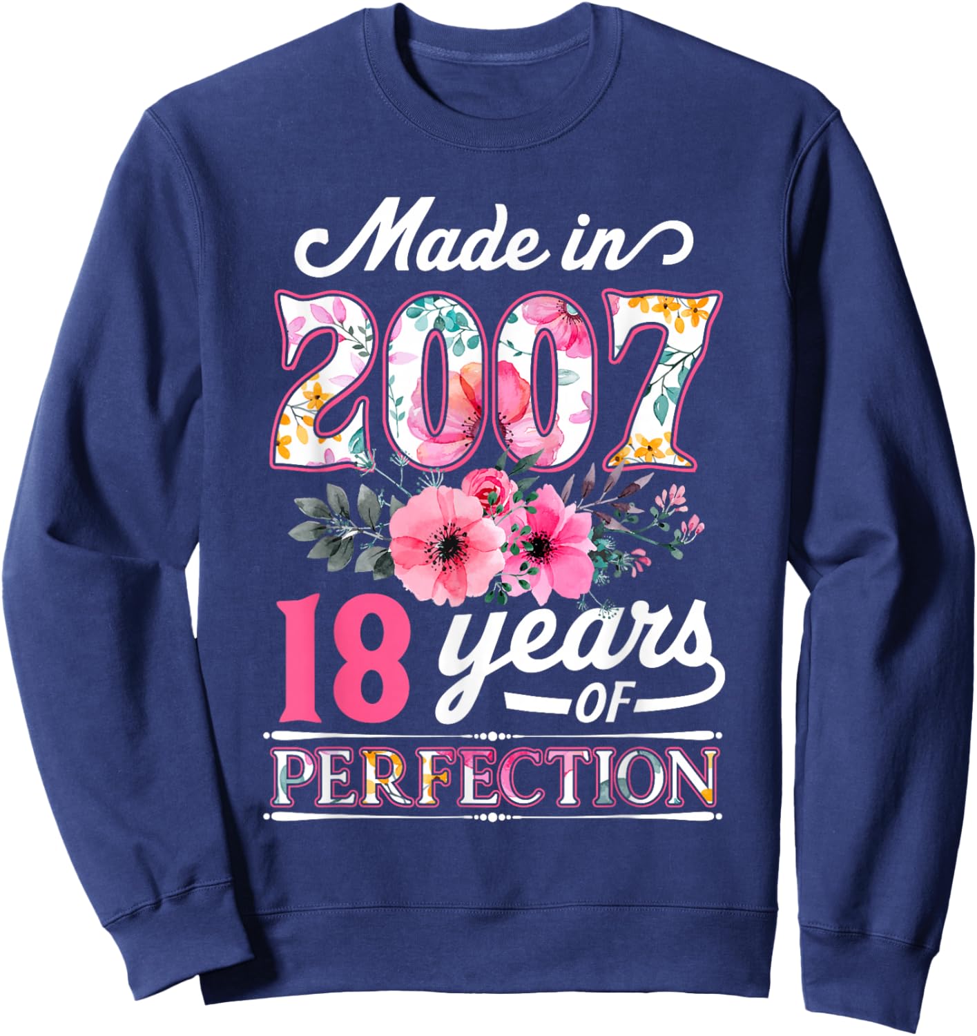 18 Year Old Made In 2007 Floral Flower 18th Birthday Sweatshirt - Sweatshirt | Navy