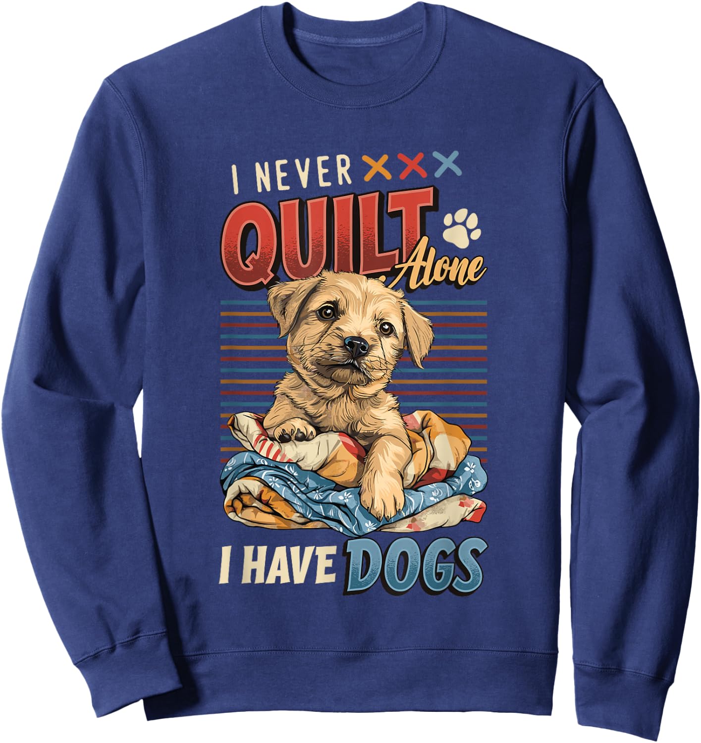 I Never Quilt Alone I Have Dogs Quilting Sweatshirt - Sweatshirt | Navy