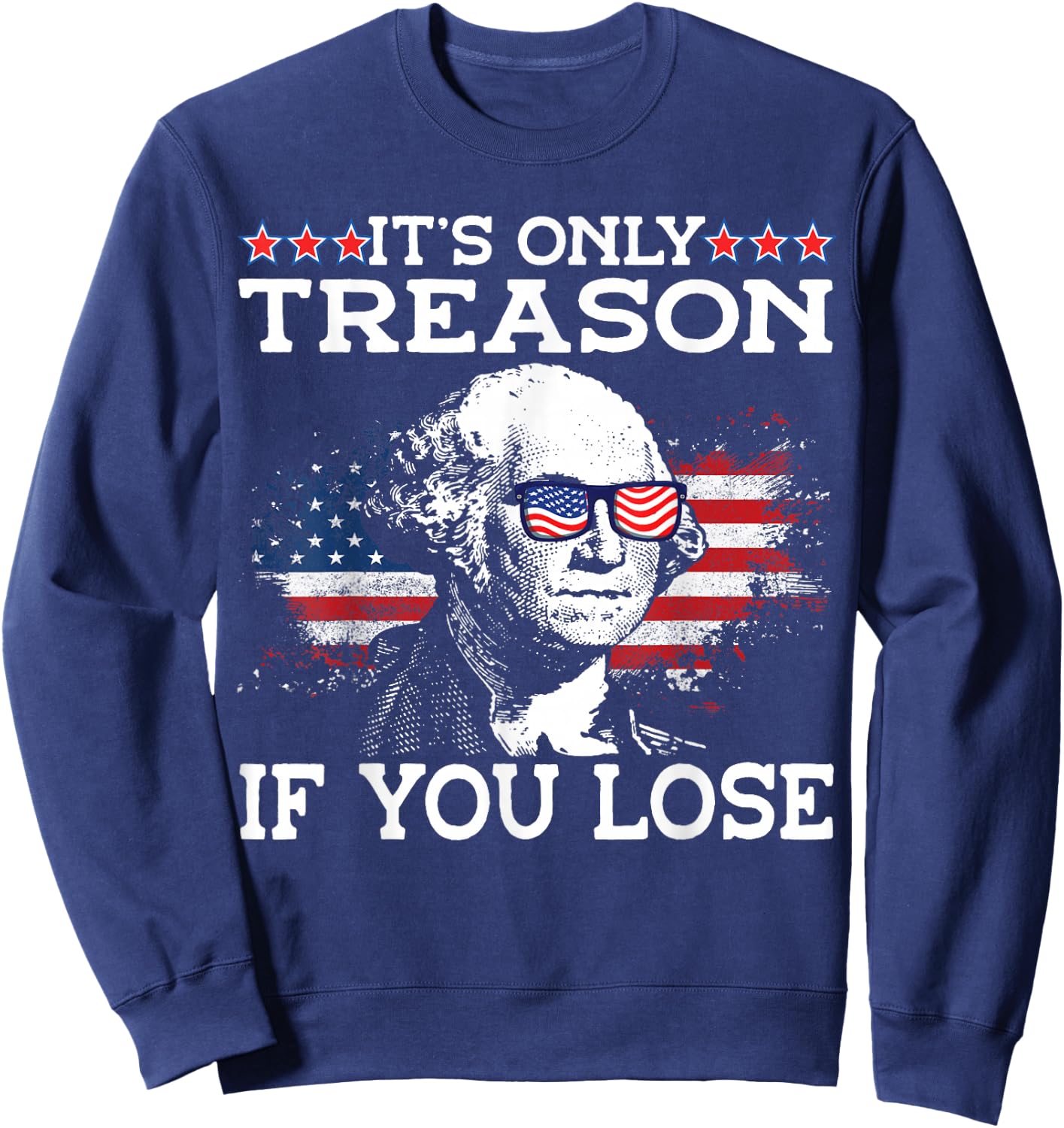George Washington It's Only Treason If You Lose 4th Of July Men Sweatshirt - Sweatshirt | Navy