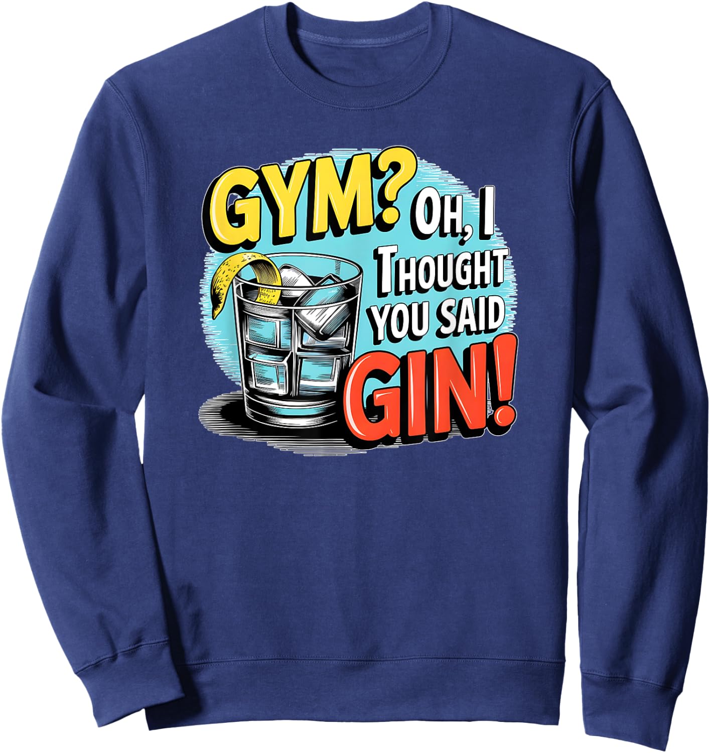 Gym? Oh, I thought you said Gin! funny sarcastic humor Sweatshirt - Sweatshirt | Navy