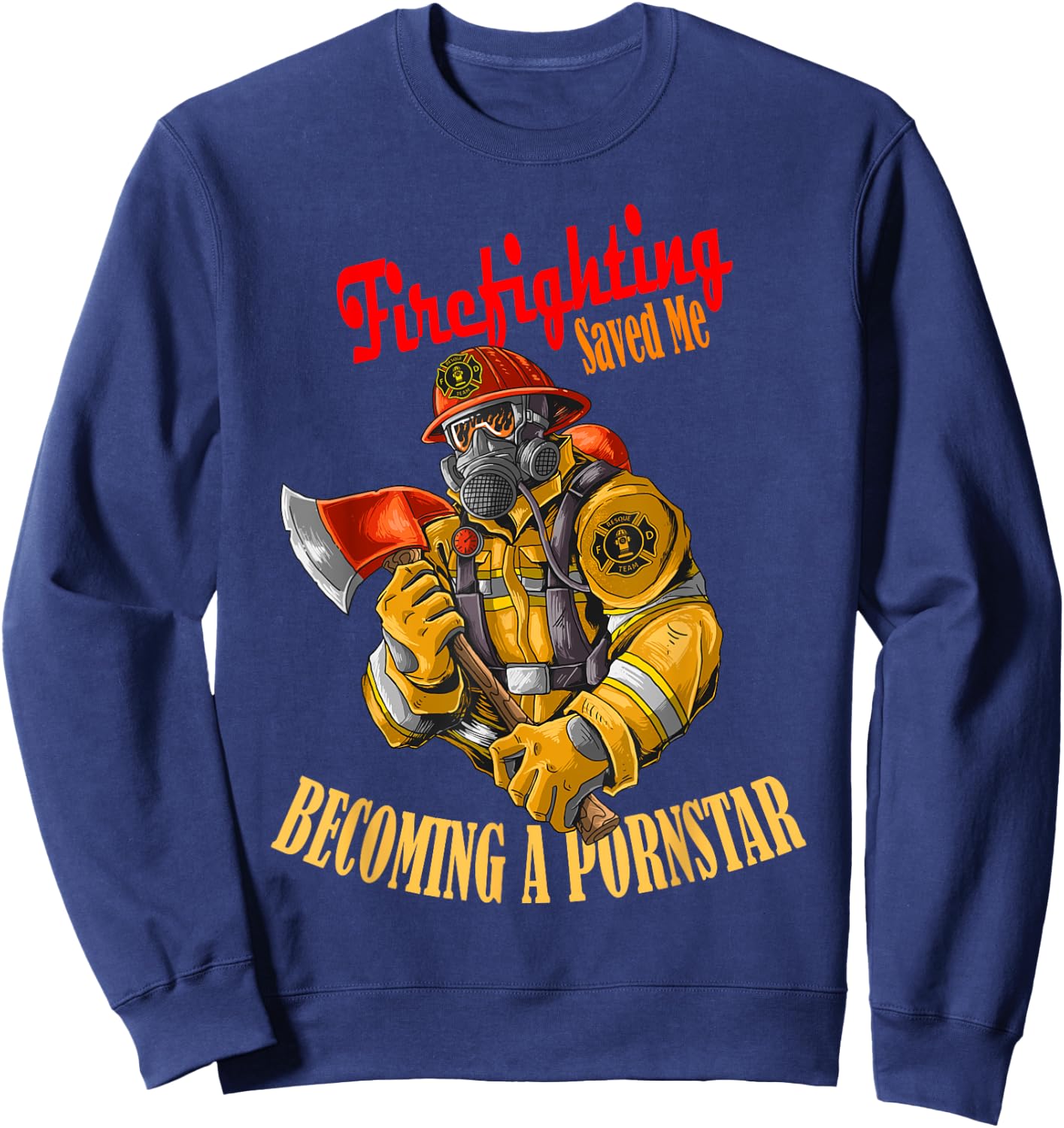 Firefighting saved me becoming a pornstar humor Sweatshirt - Sweatshirt | Navy