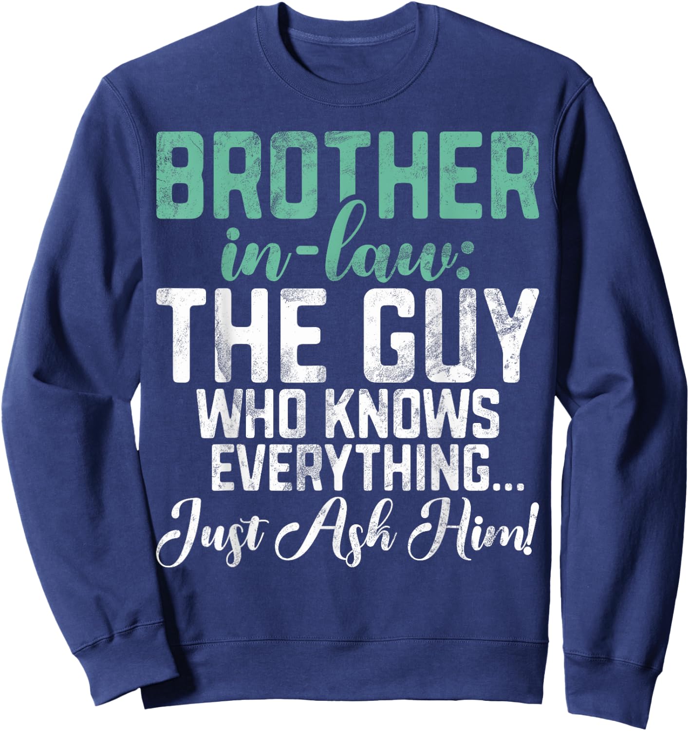 The Guy who knows everything just ash him Brother in Law Sweatshirt - Sweatshirt | Navy