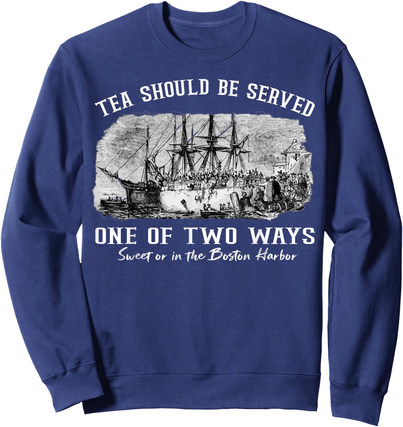 Tea Should Be Served One of Two Ways 1773 Party 4th of July Sweatshirt - Sweatshirt | Navy