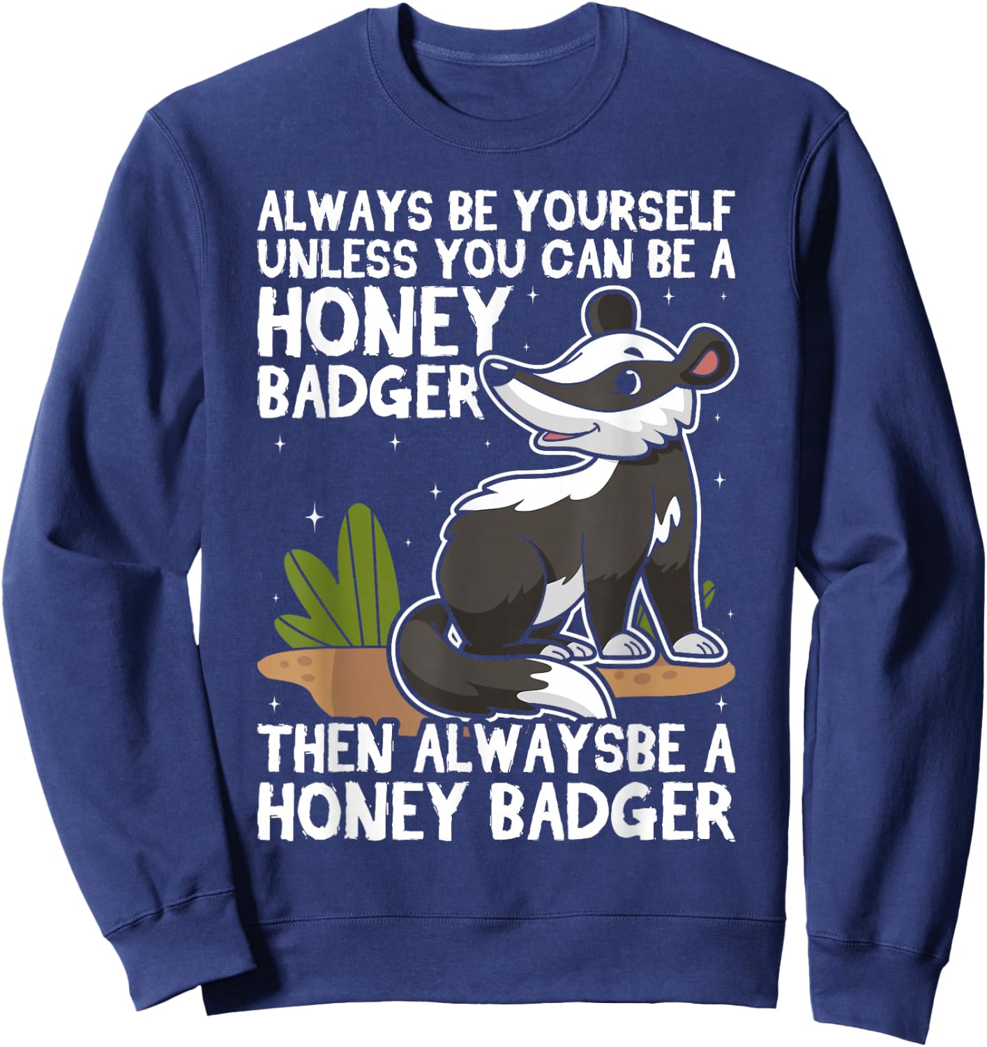 Always Be Yourself Unless You Can Be A Honey Badger Sweatshirt - Sweatshirt | Navy