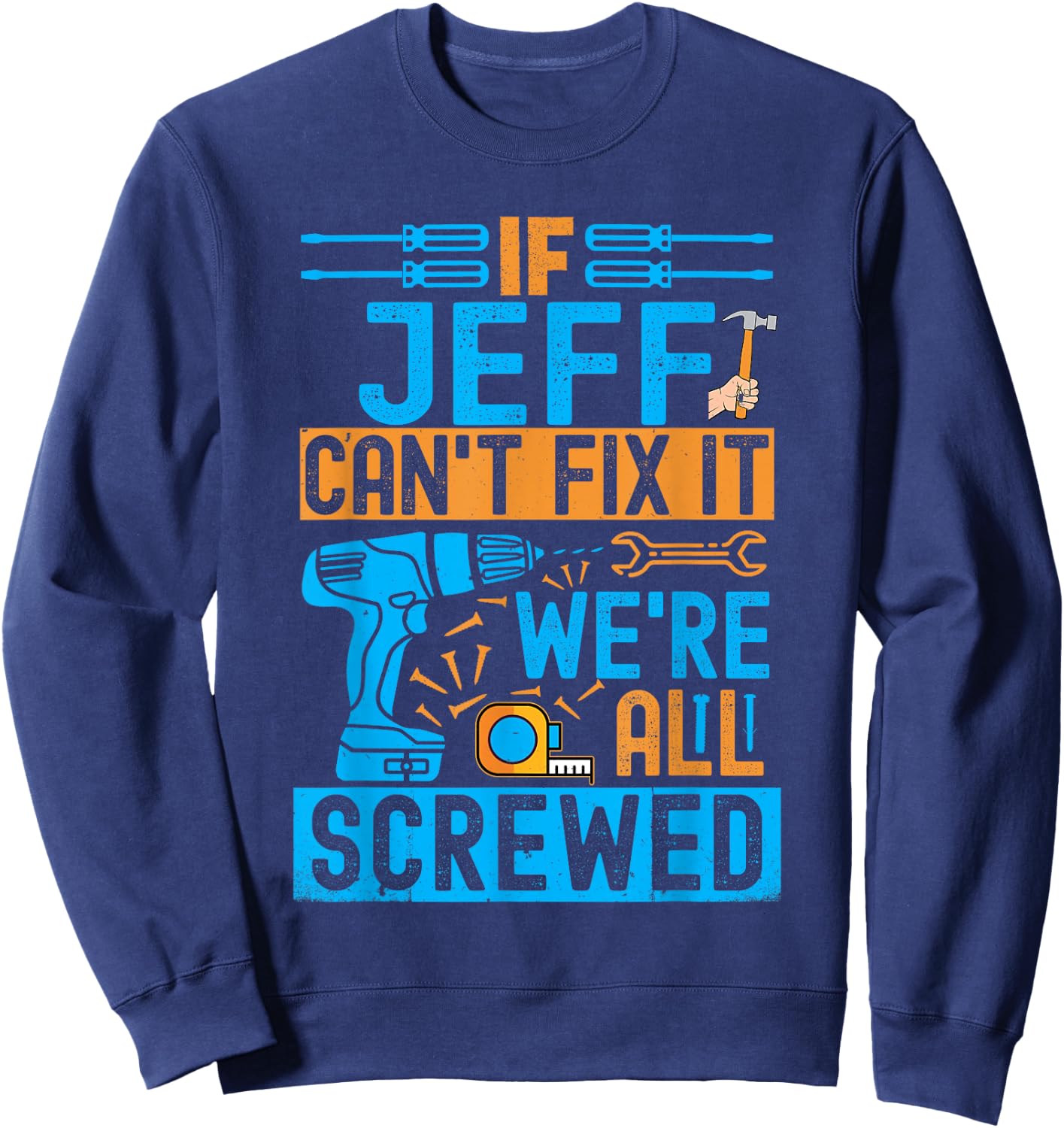 Funny Jeff. If Jeff Can't Fix It, We're All Screwed Sweatshirt - Sweatshirt | Navy
