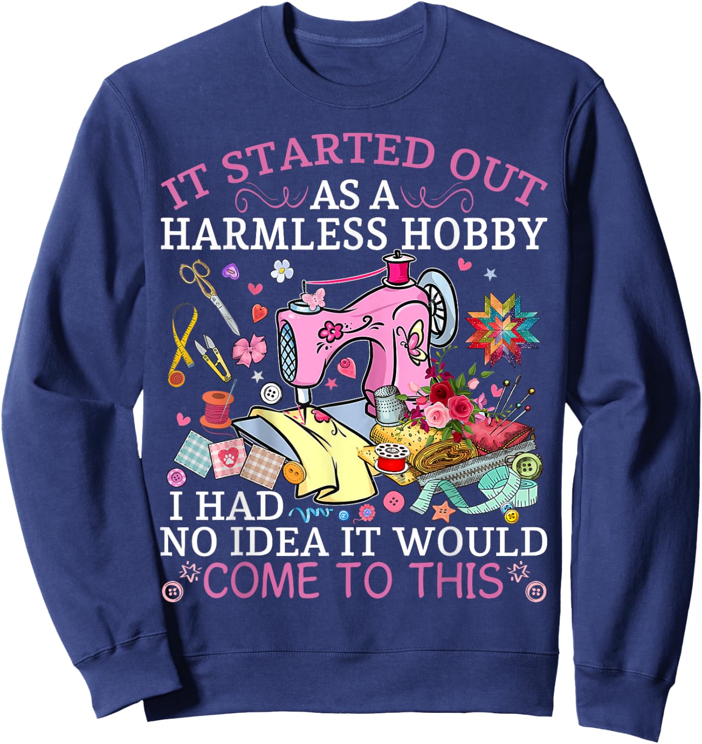 Funny Quilting It Started Out As A Harmless Hobby Sewing Sweatshirt - Sweatshirt | Navy