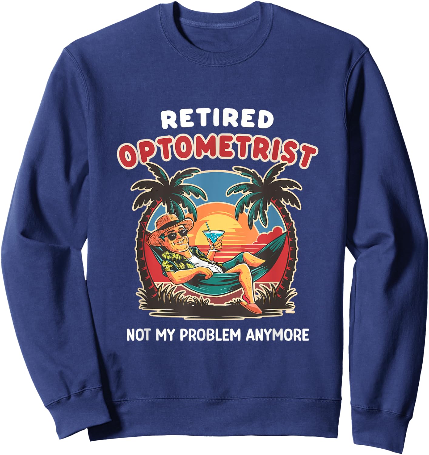 Funny Retired Optometrist Not My Problem Anymore Retirement Sweatshirt - Sweatshirt | Navy