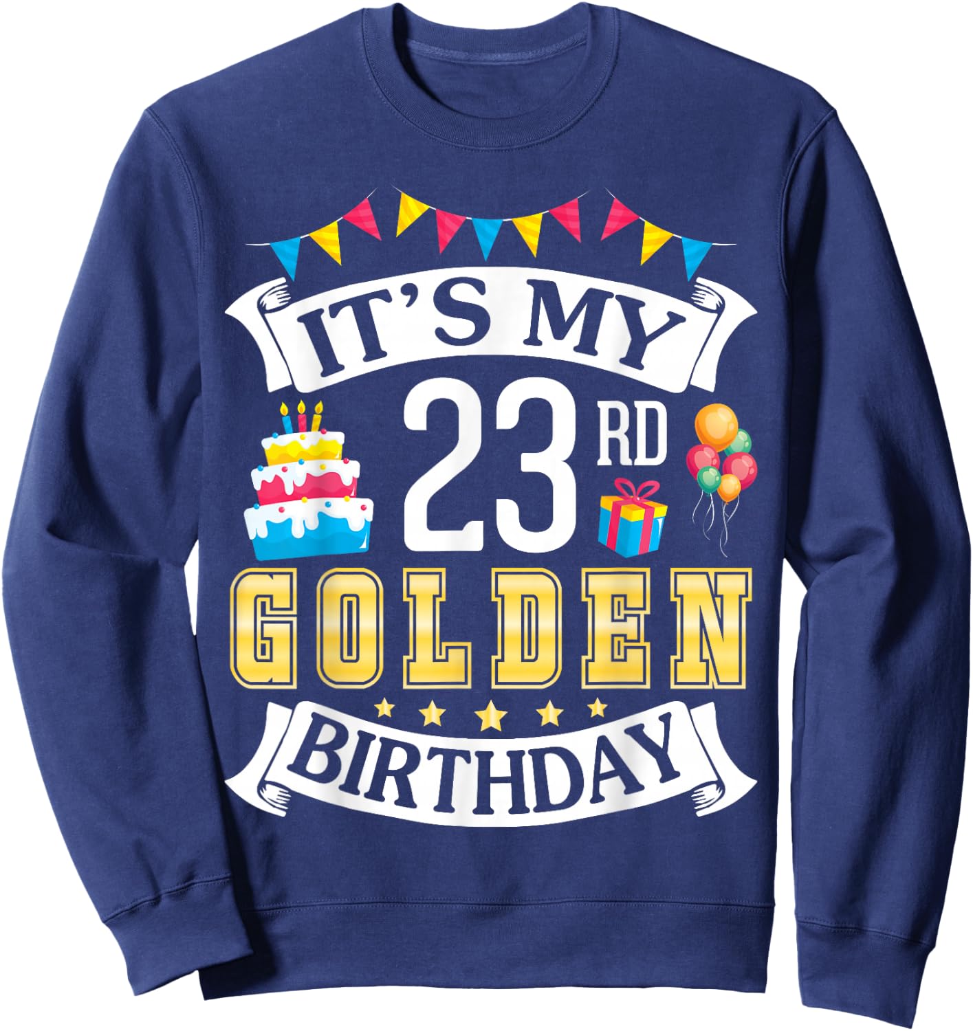 It's My 23rd Golden Birthday Happy To Me 23 Years Born 1999 Sweatshirt - Sweatshirt | Navy