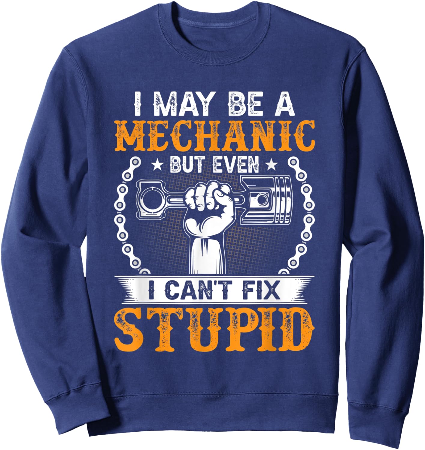 I May Be A Mechanic but Even I Can't Fix Stupid Sweatshirt - Sweatshirt | Navy