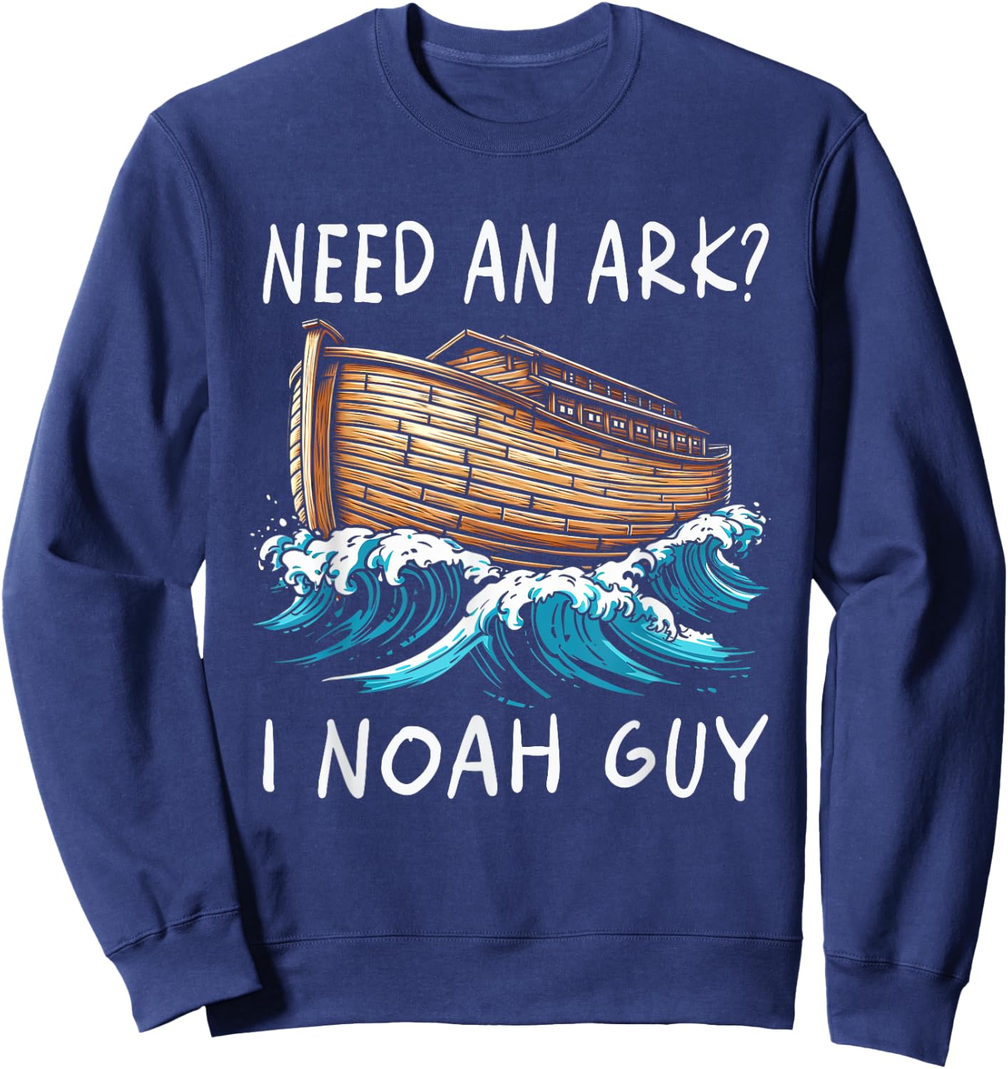 Need An Ark I Noah Guy Graphic Funny Faiths God Religion Sweatshirt - Sweatshirt | Navy