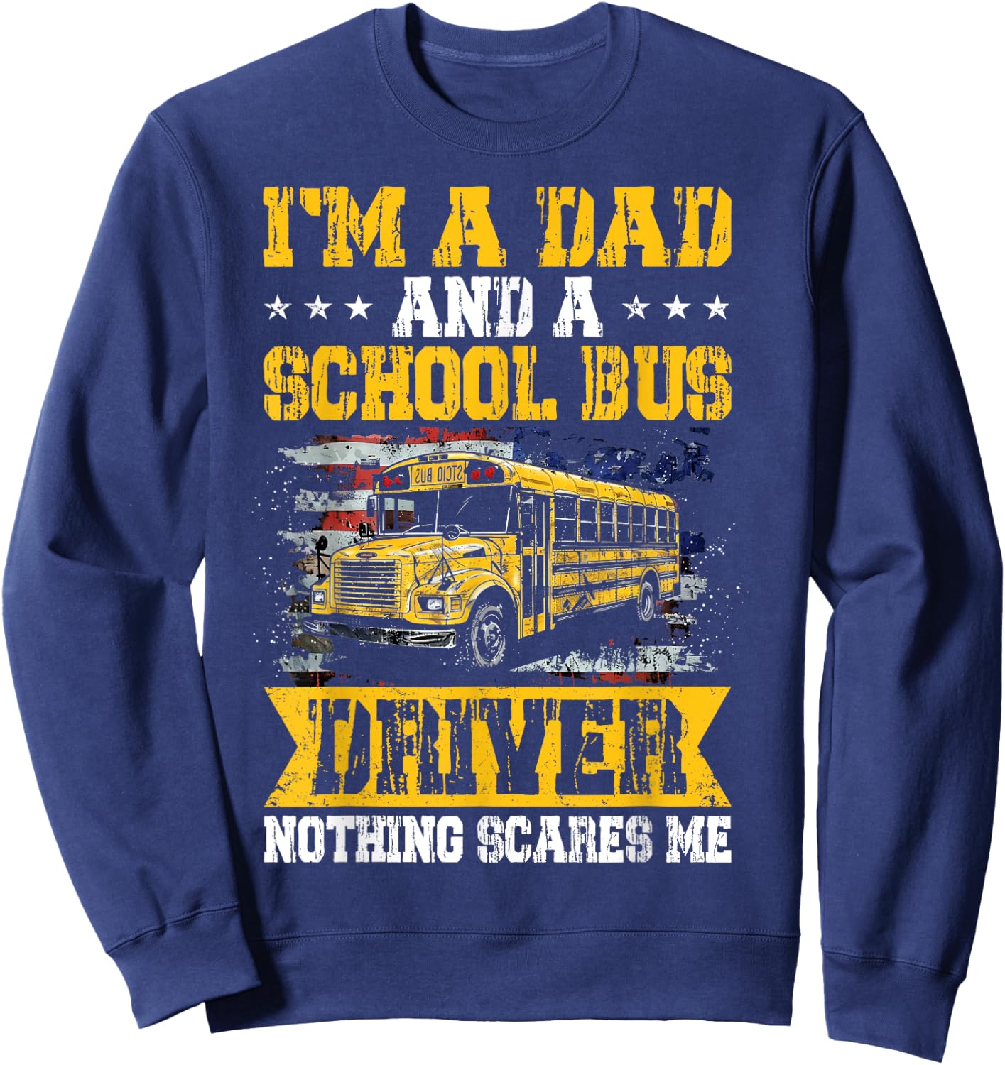 I'm a Dad and a School Bus Driver Nothing Scares Me Funny Sweatshirt - Sweatshirt | Navy