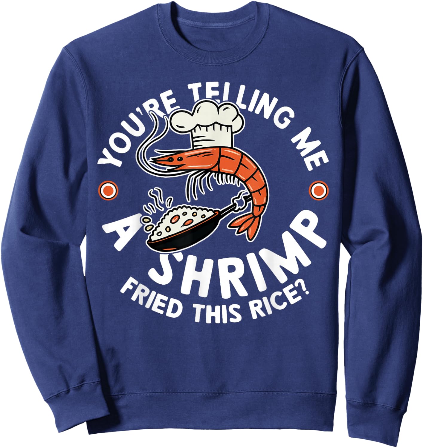 You're Telling Me A Shrimp Fried This Rice Sweatshirt - Sweatshirt | Navy