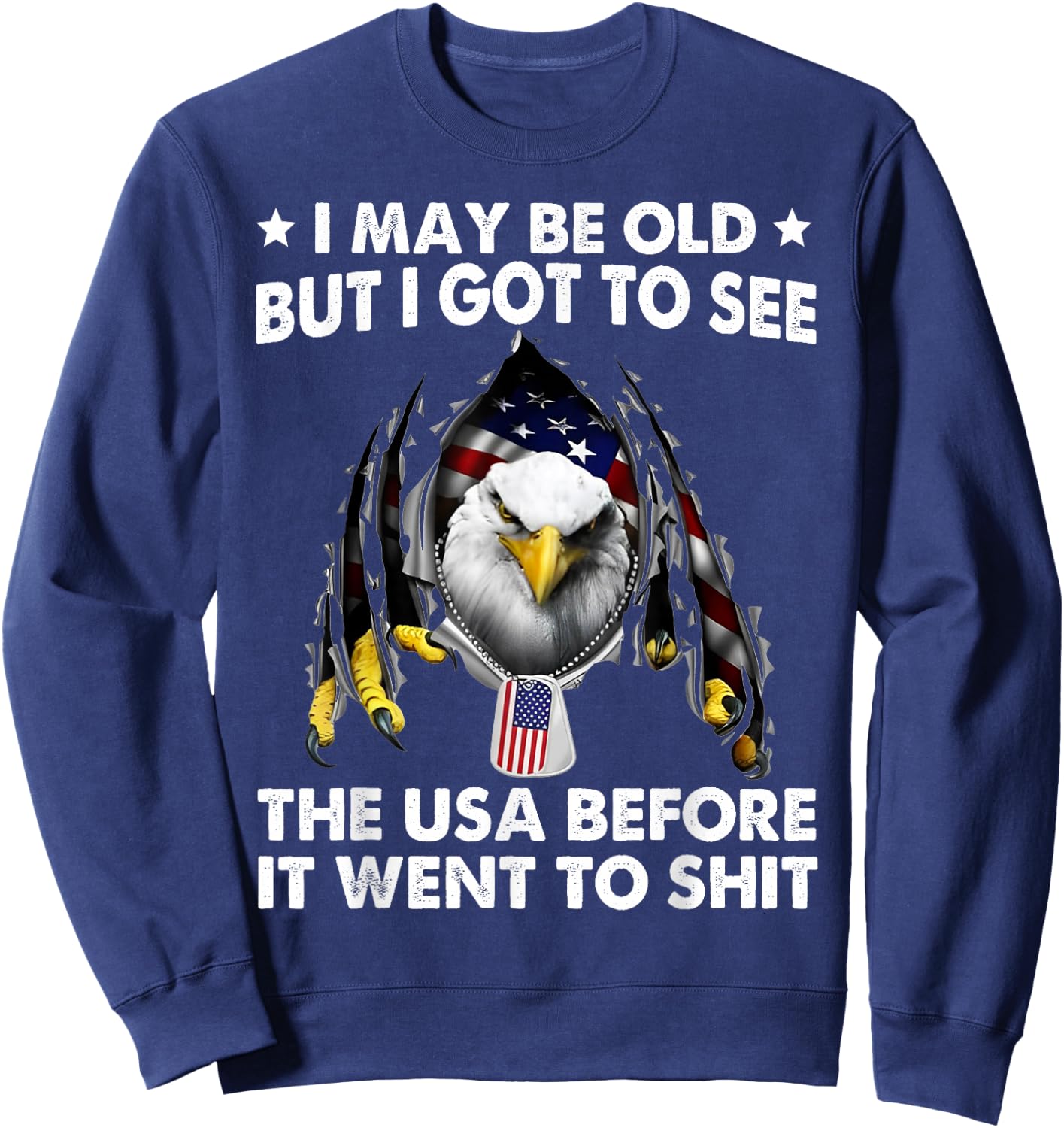 I May Be Old But I Got To See The USA Before It Went To Shit Sweatshirt - Sweatshirt | Navy