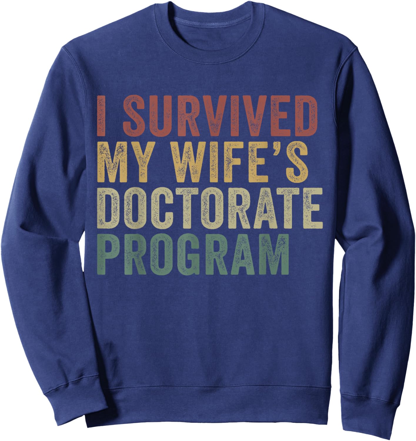 I Survived My Wife's Doctorate Program Funny Husband Sweatshirt - Sweatshirt | Navy