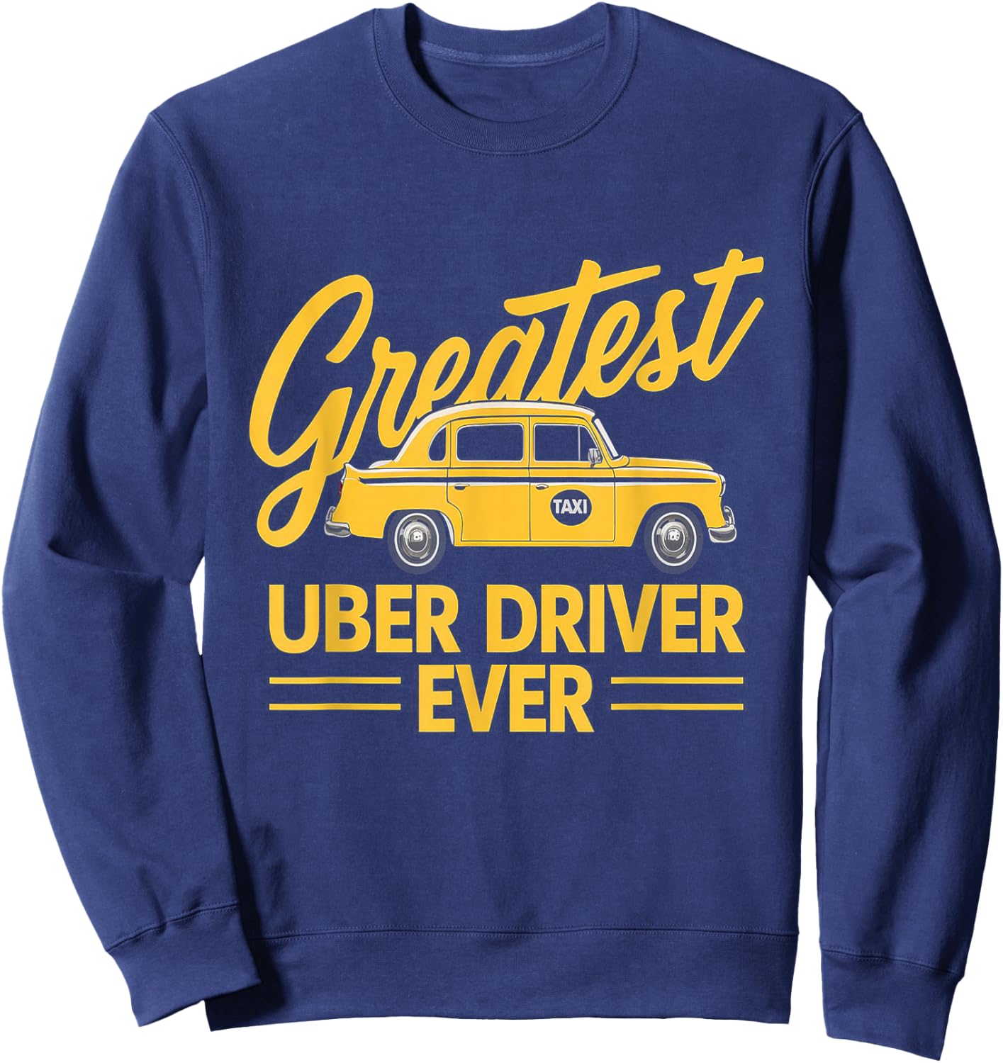 Greatest Uber Driver Ever Uber Driver Funny Sweatshirt - Sweatshirt | Navy