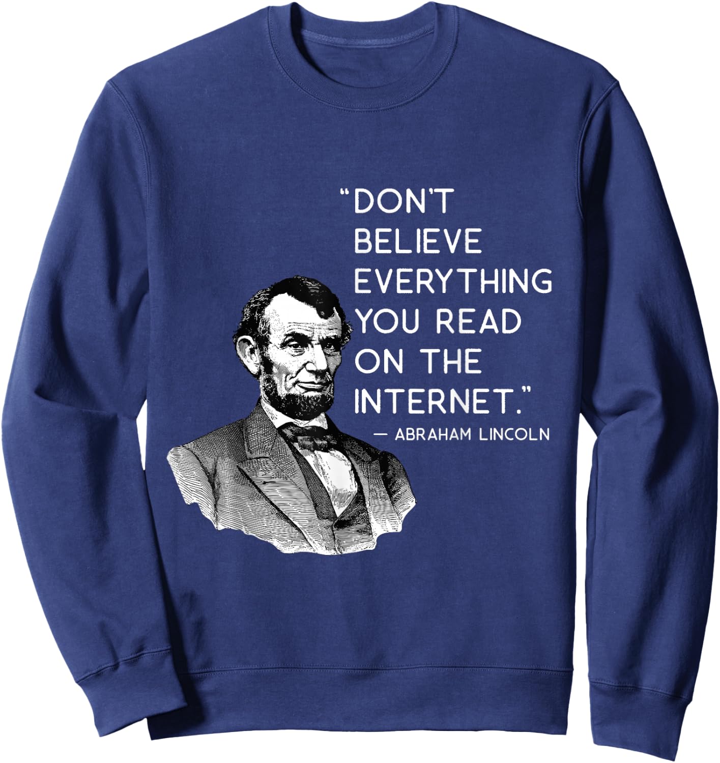 Don't Believe Everything Funny Abe Lincoln Internet Quote Sweatshirt - Sweatshirt | Navy