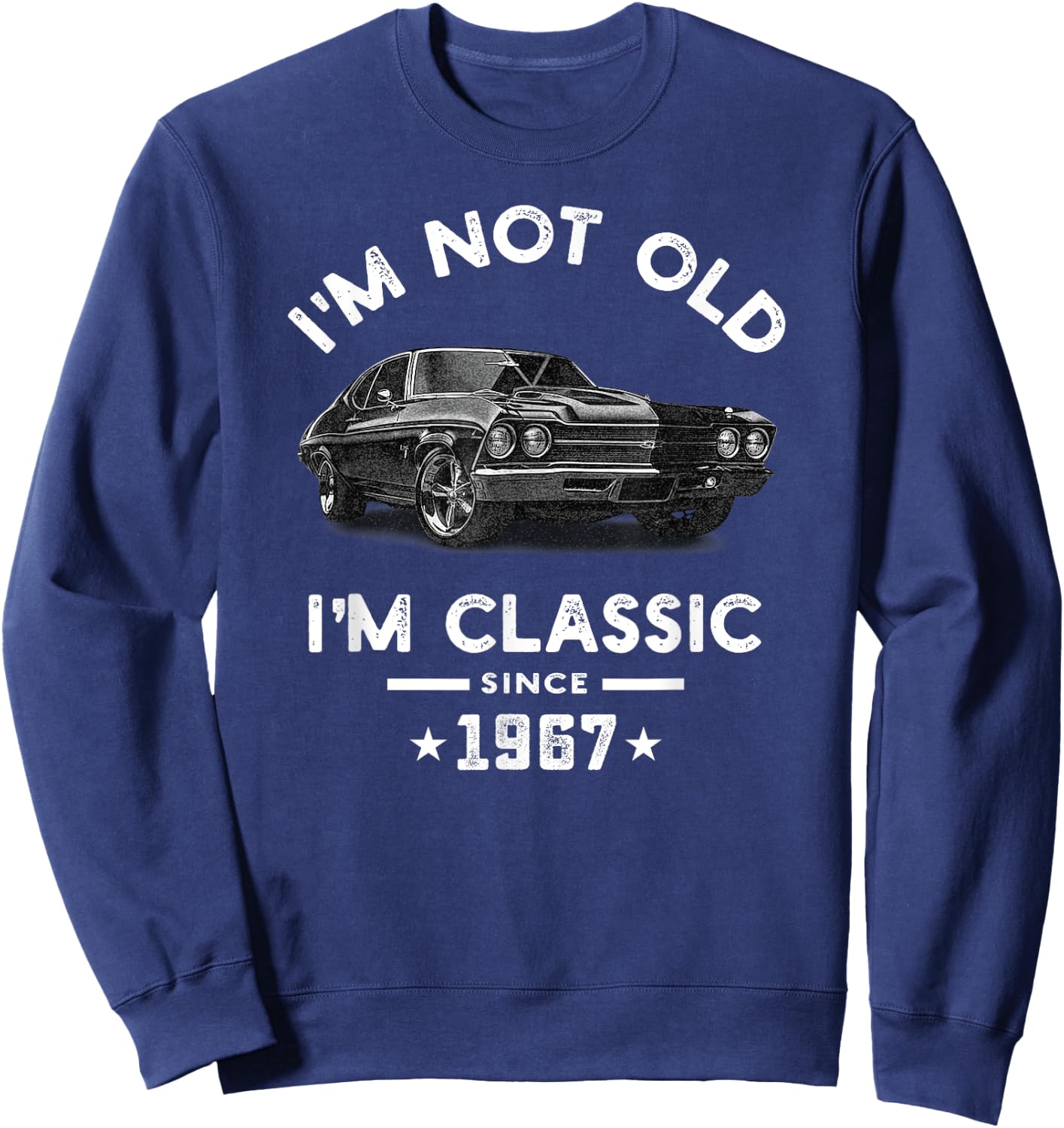 I'm Not Old I'm Classic Since 1967 Vintage Chevelle 57 Years Sweatshirt - Sweatshirt | Navy