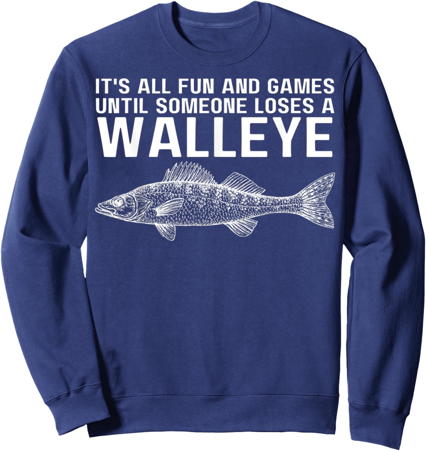 It's All Fun And Games Until Someone Loses A Walleye Fishing Sweatshirt - Sweatshirt | Navy
