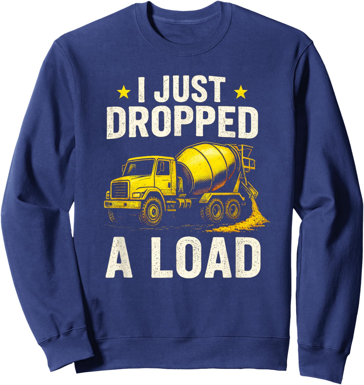 I Just Dropped A Load - Concrete Mixer Truck Sweatshirt - Sweatshirt | Navy