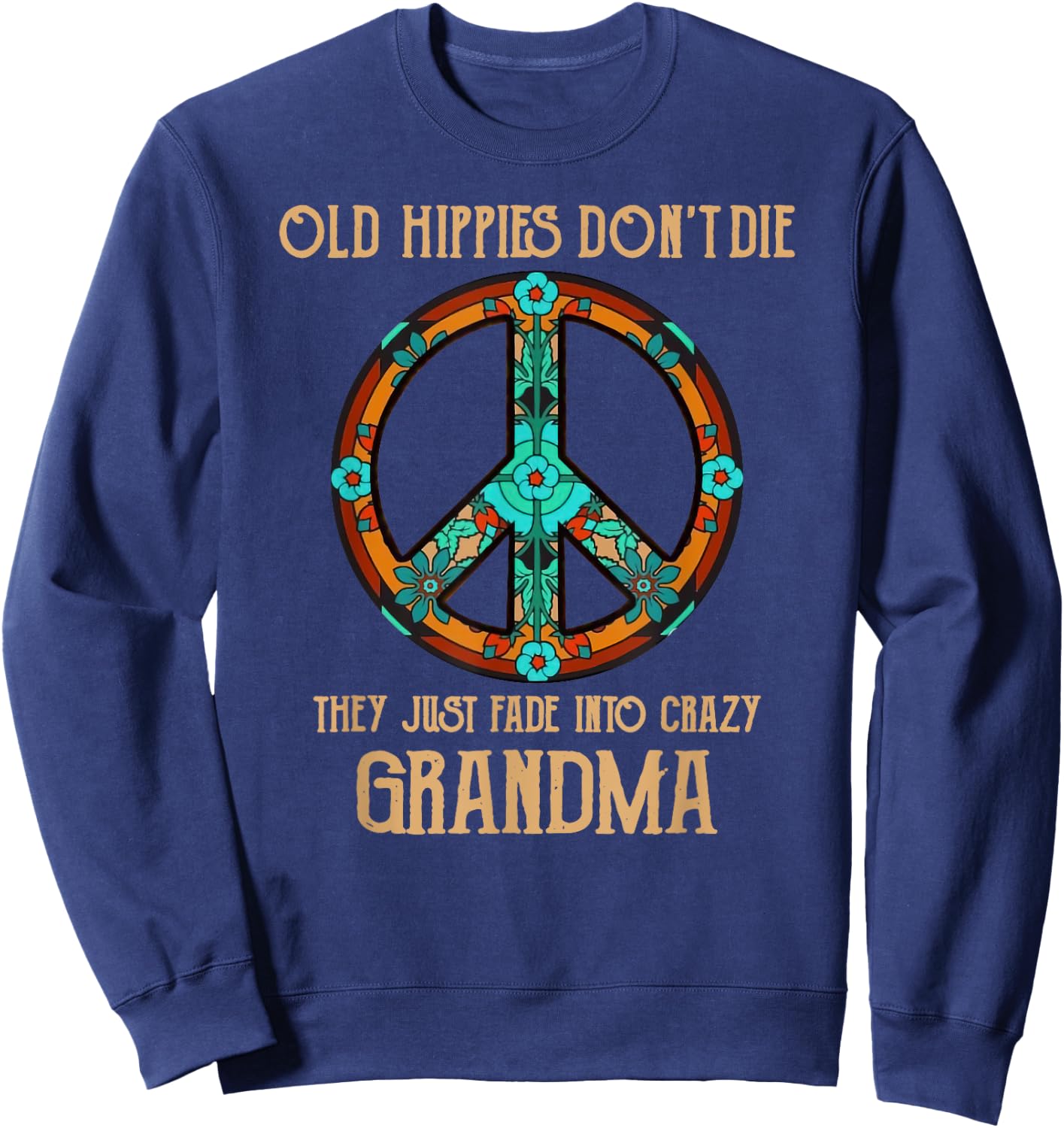 Old Hippies Don't Die They Just Fade Into Crazy Grandma Sweatshirt - Sweatshirt | Navy