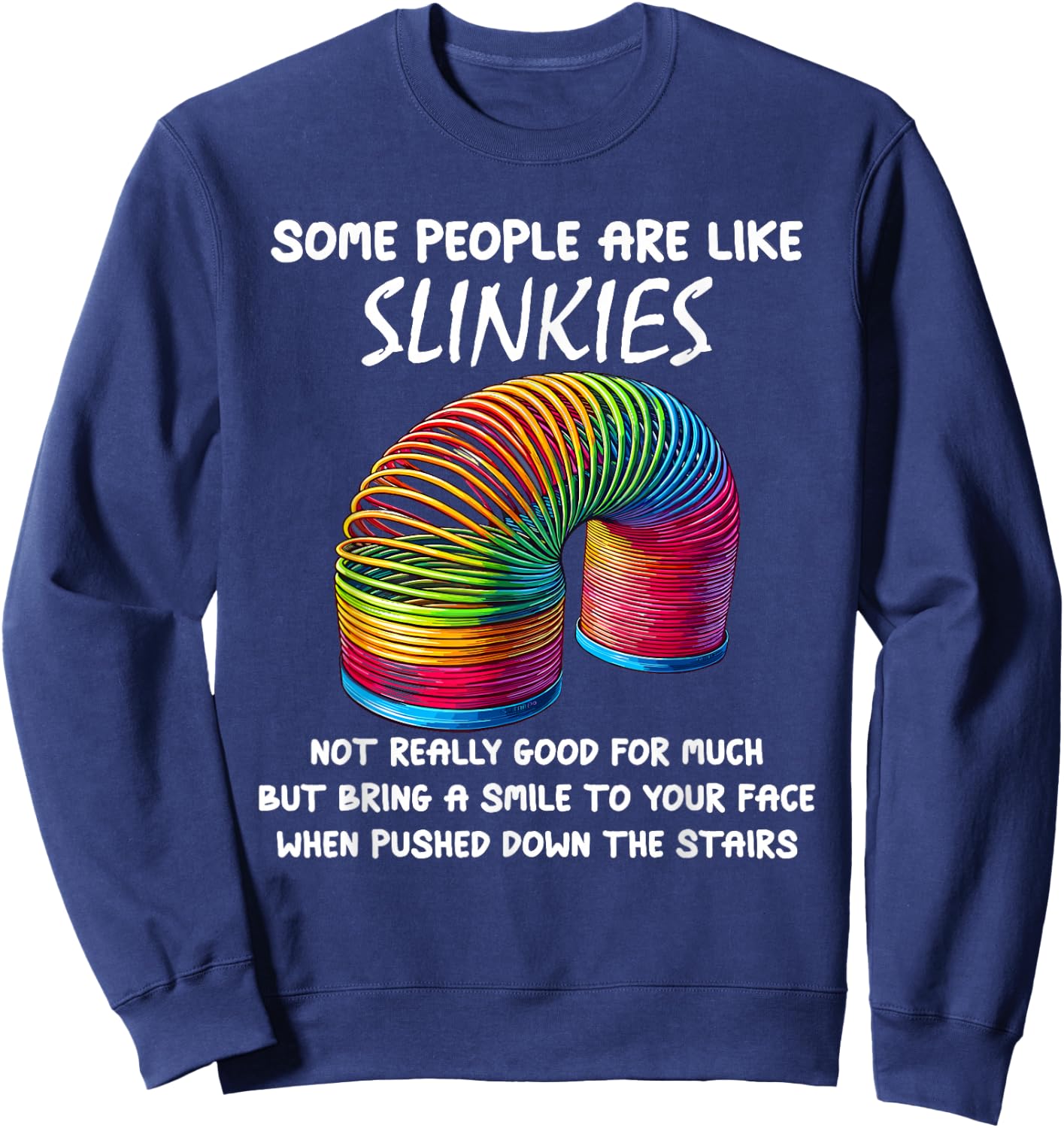 Sarcastic Some People Are Like Slinkies Funny Humor Quote Sweatshirt - Sweatshirt | Navy