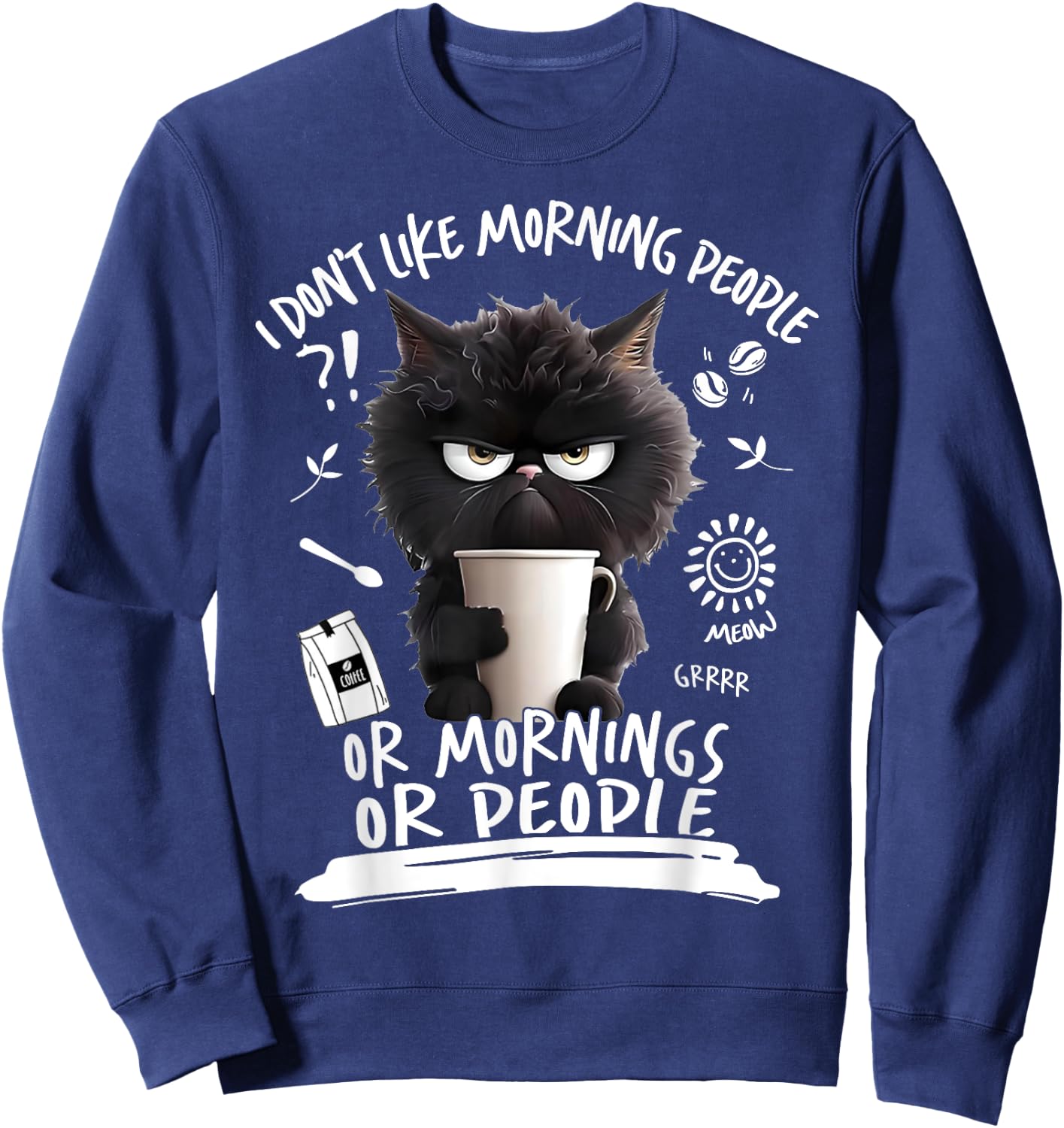 I Don't Like Morning People Or Mornings Or People Angry Cat Men Women Sweatshirt - Sweatshirt | Navy