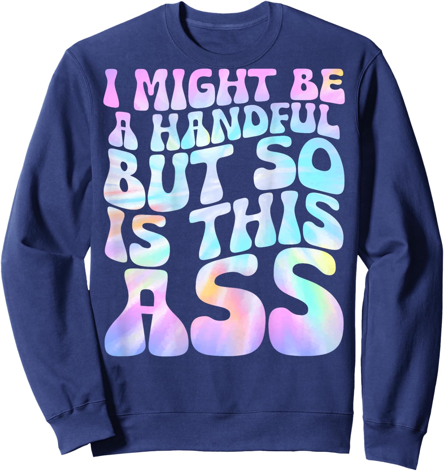 I Might Be A Handful But So Is This Ass (on back) Sweatshirt - Sweatshirt | Navy