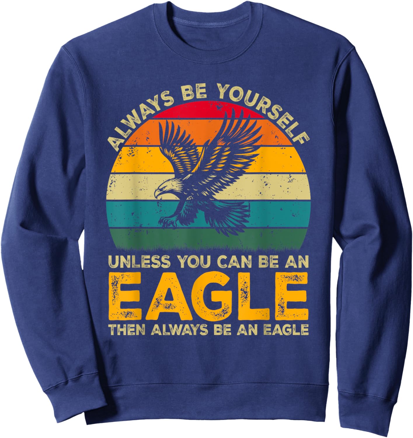 Always Be Yourself Unless You Can Be An Eagle, Funny Eagle Sweatshirt - Sweatshirt | Navy