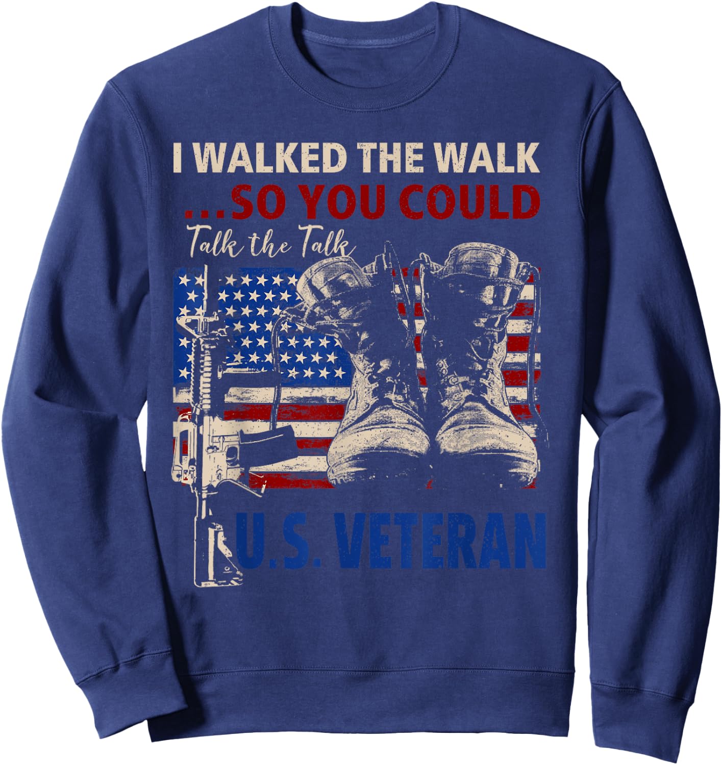 I Walked The Walk So You Could Talk The Talk U.S Veteran Sweatshirt - Sweatshirt | Navy
