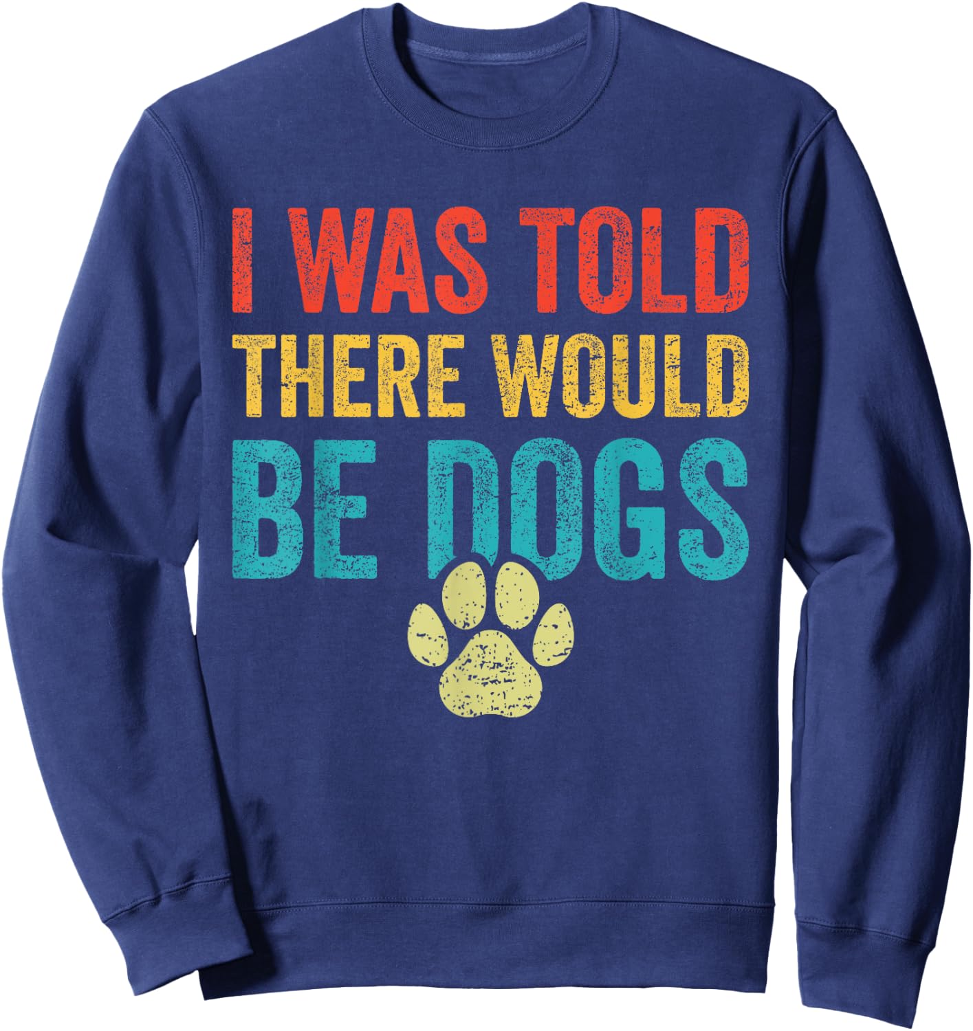 Funny Dog Lover I Was Told There Would Be Dogs Women Sweatshirt - Sweatshirt | Navy