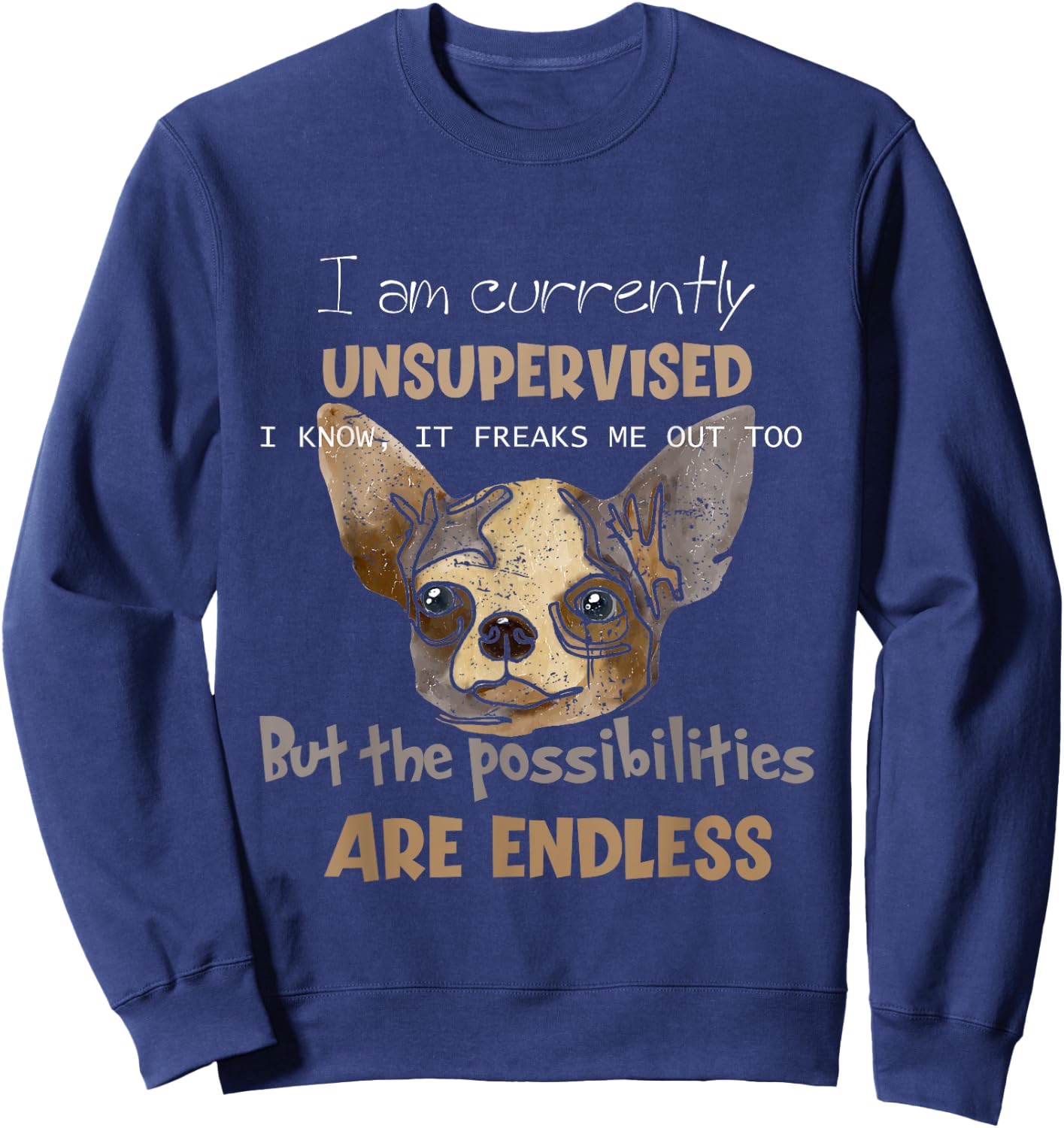 I Am Unsupervised, The Possibilities Are Endless Funny Dog Men Women Girls Kids Sweatshirt - Sweatshirt | Navy
