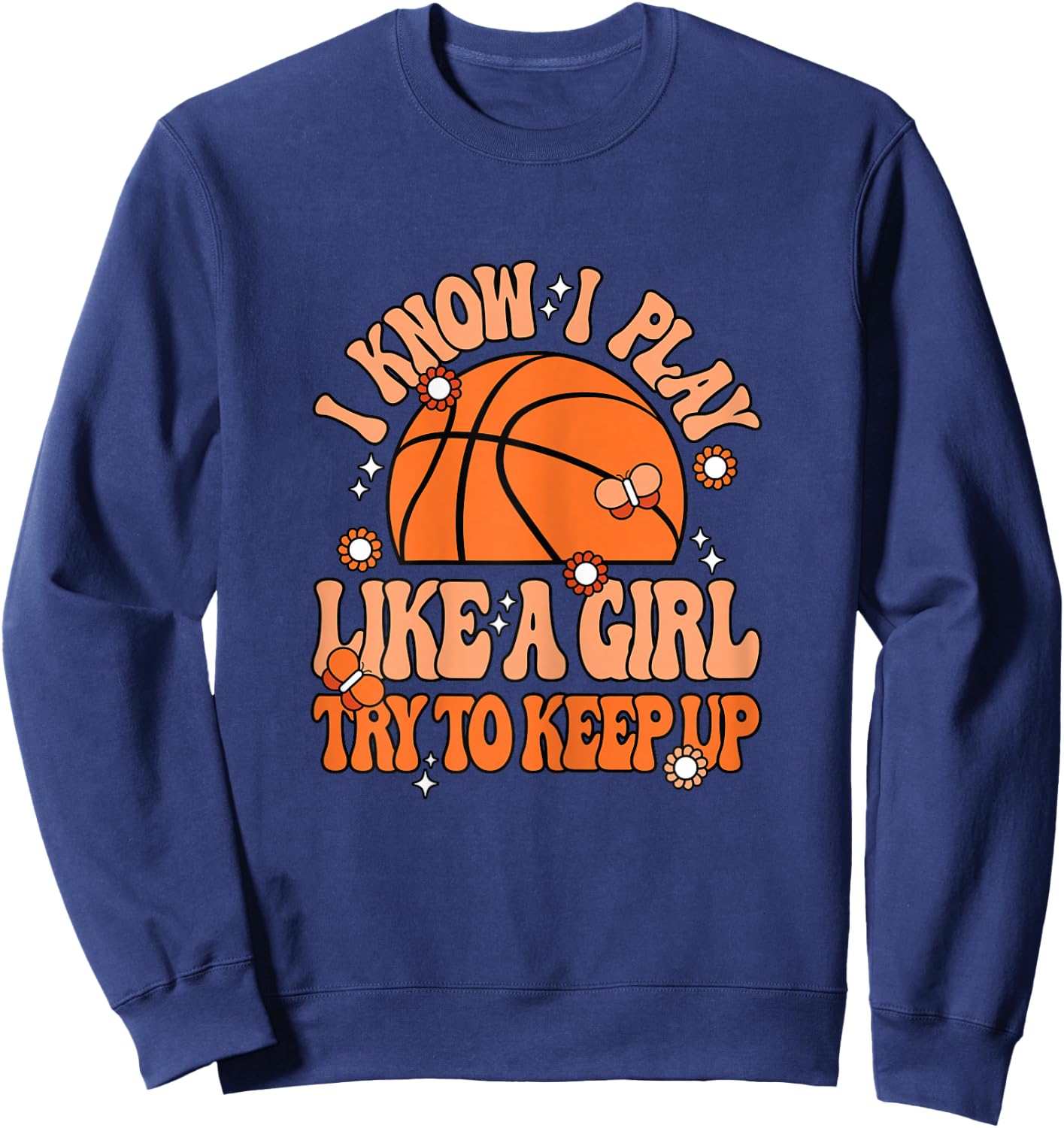 I Know I Play Like A Girl Try To Keep Up Cute Basketball Sweatshirt - Sweatshirt | Navy