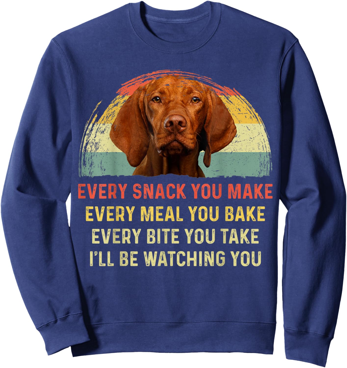 Every Snack You Make Vizsla Dog Mom Dog Dad Retro Sweatshirt - Sweatshirt | Navy