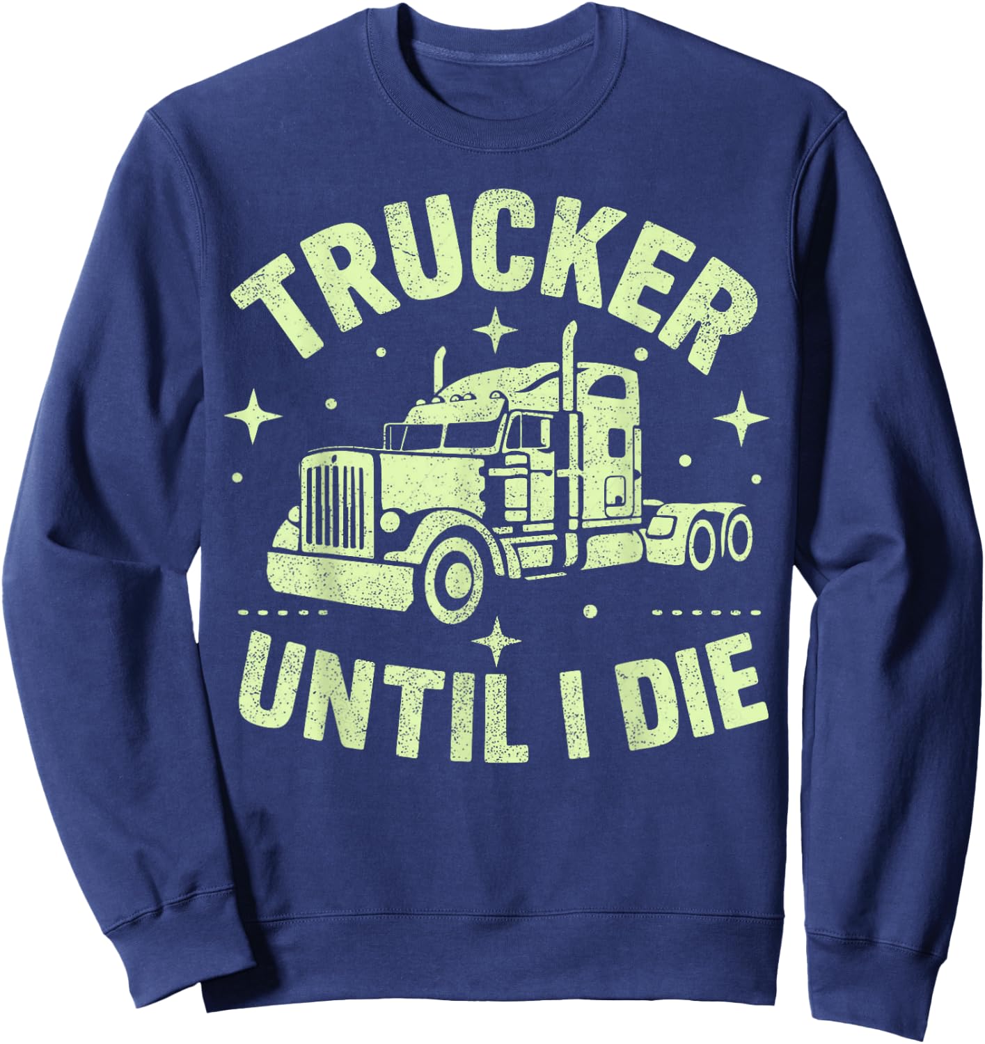 Trucker Until I Die Semi Truck Sweatshirt - Sweatshirt | Navy