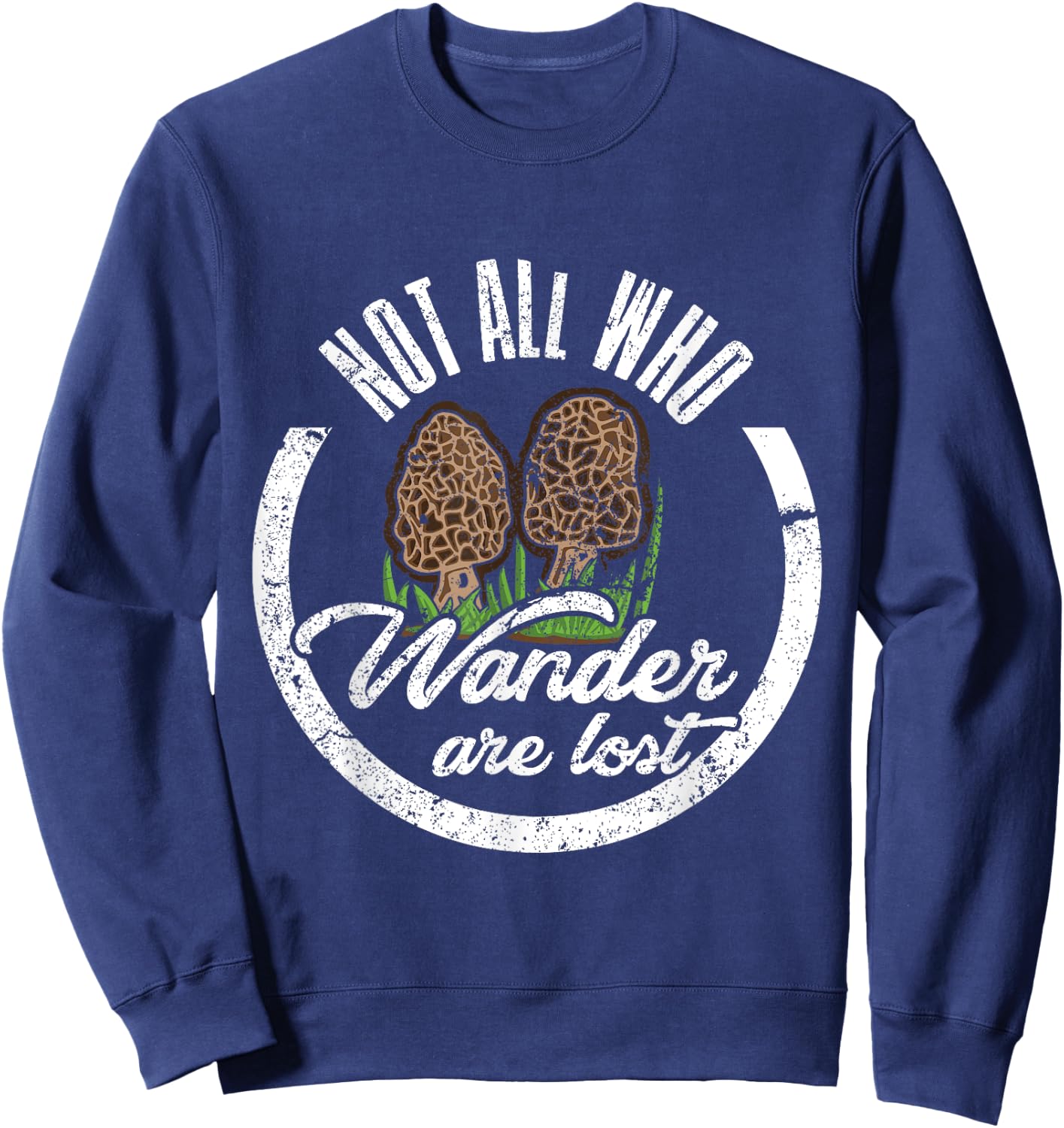 Not All Who Wander Are Lost Morel Mushroom Hunting T Shirt Sweatshirt - Sweatshirt | Navy