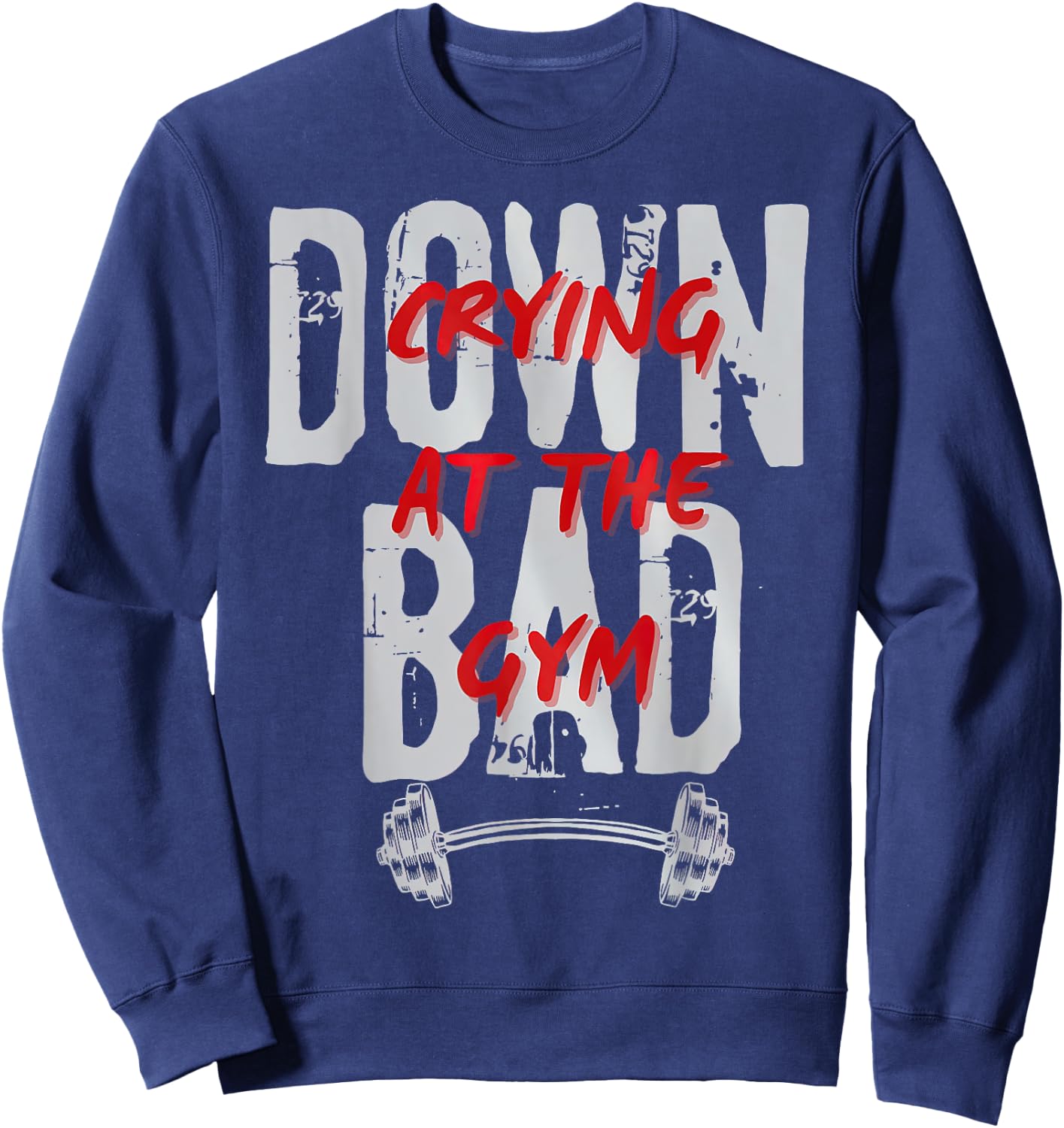 Funny Meme Saying Quote Now I'm Down Bad Crying At The Gym Sweatshirt - Sweatshirt | Navy